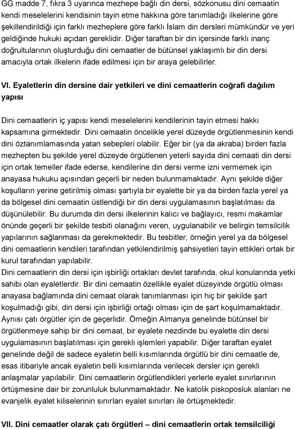 Diğer taraftan bir din içersinde farklı inanç doğrultularının oluşturduğu dini cemaatler de bütünsel yaklaşımlı bir din dersi amacıyla ortak ilkelerin ifade edilmesi için bir araya gelebilirler. VI.