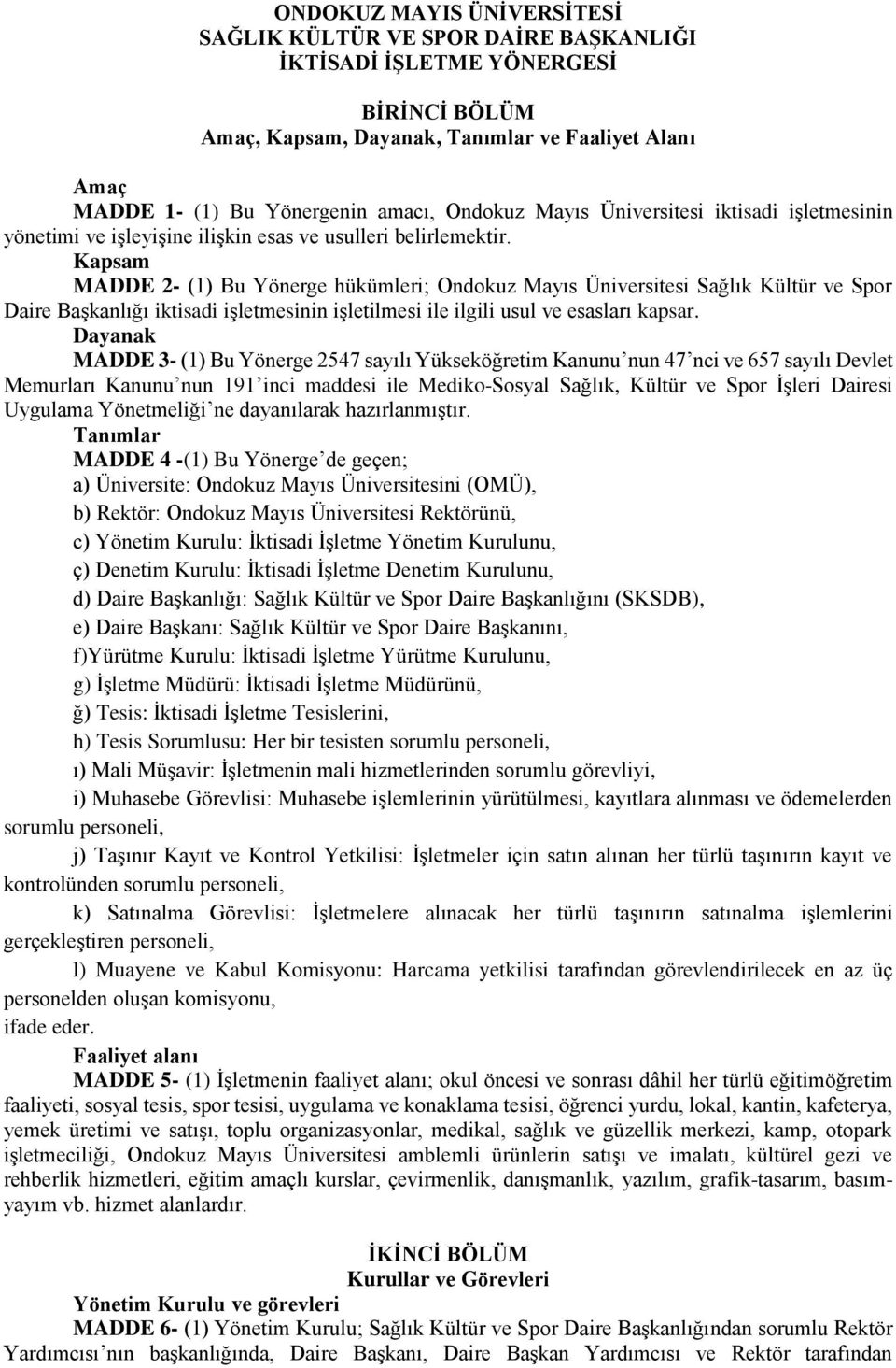 Kapsam MADDE 2- (1) Bu Yönerge hükümleri; Ondokuz Mayıs Üniversitesi Sağlık Kültür ve Spor Daire Başkanlığı iktisadi işletmesinin işletilmesi ile ilgili usul ve esasları kapsar.