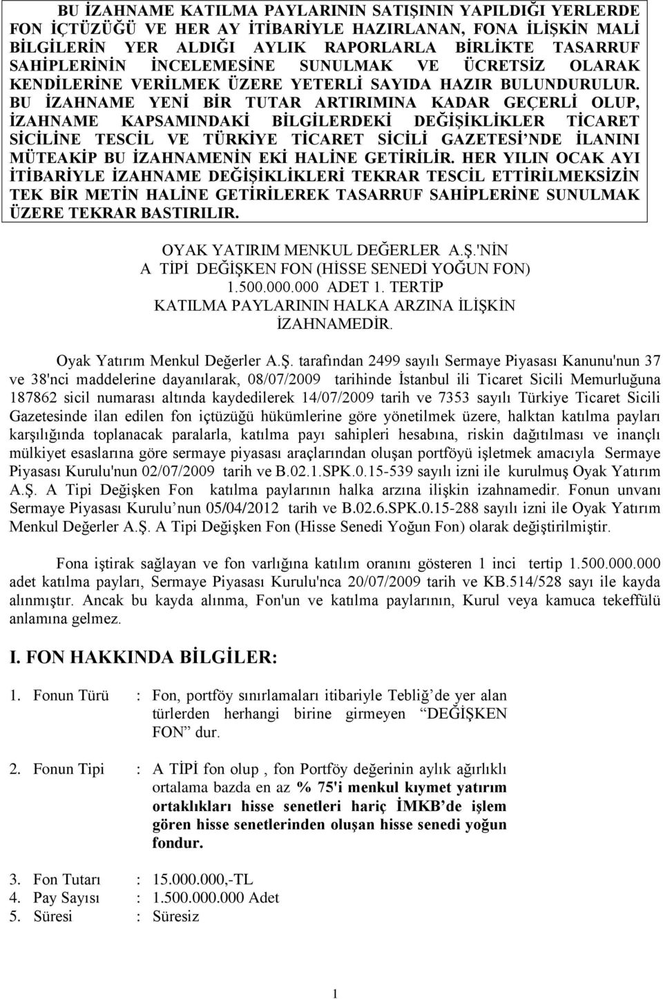 BU İZAHNAME YENİ BİR TUTAR ARTIRIMINA KADAR GEÇERLİ OLUP, İZAHNAME KAPSAMINDAKİ BİLGİLERDEKİ DEĞİŞİKLİKLER TİCARET SİCİLİNE TESCİL VE TÜRKİYE TİCARET SİCİLİ GAZETESİ NDE İLANINI MÜTEAKİP BU