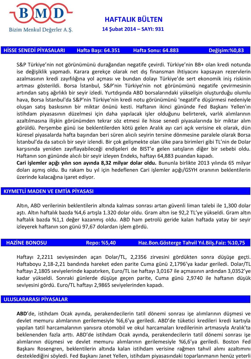 Karara gerekçe olarak net dış finansman ihtiyacını kapsayan rezervlerin azalmasının kredi zayıfılığına yol açması ve bundan dolayı Türkiye de sert ekonomik iniş riskinin artması gösterildi.