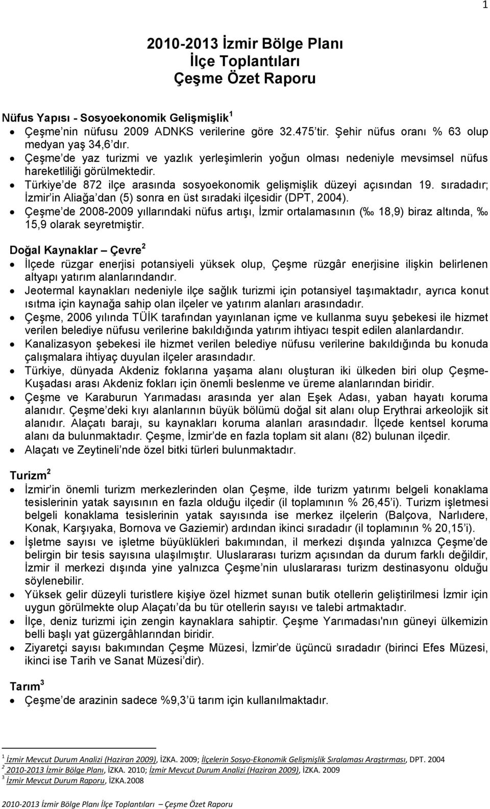 Türkiye de 872 ilçe arasında sosyoekonomik gelişmişlik düzeyi açısından 19. sıradadır; İzmir in Aliağa dan (5) sonra en üst sıradaki ilçesidir (DPT, 2004).