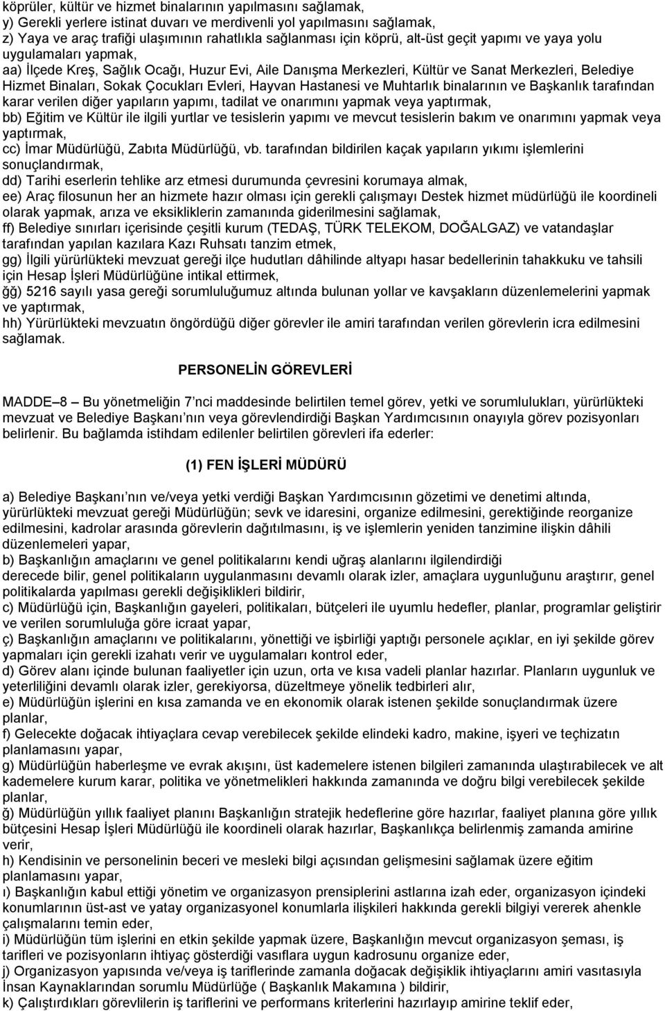 Evleri, Hayvan Hastanesi ve Muhtarlık binalarının ve Başkanlık tarafından karar verilen diğer yapıların yapımı, tadilat ve onarımını yapmak veya yaptırmak, bb) Eğitim ve Kültür ile ilgili yurtlar ve