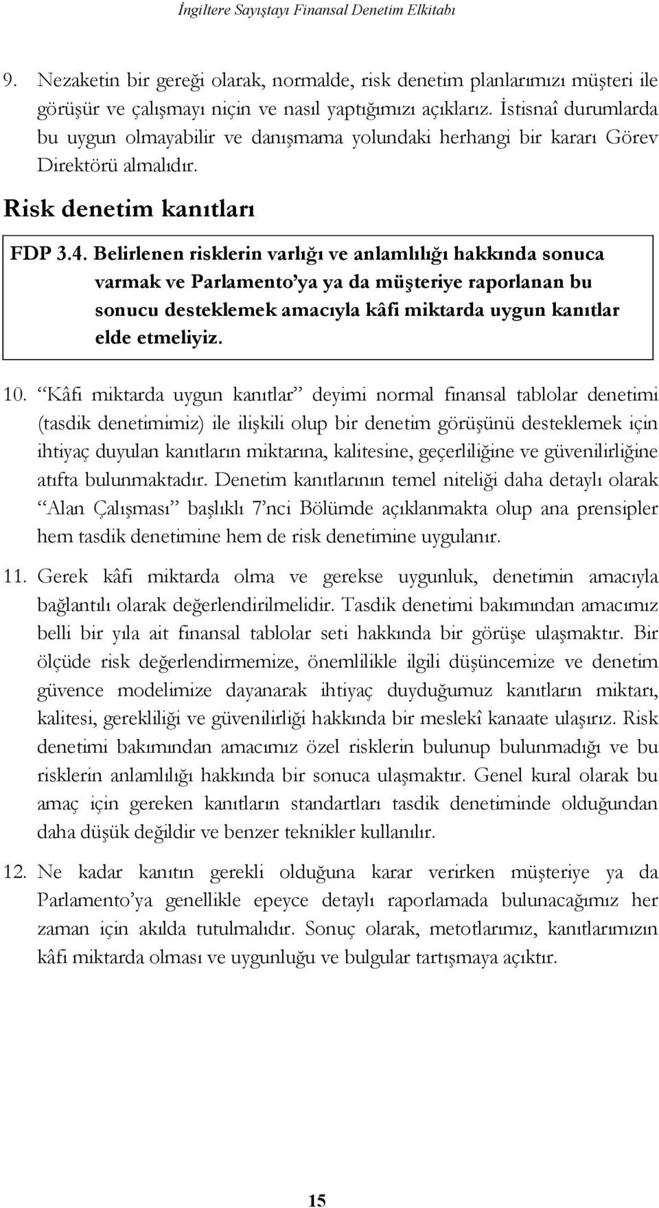 Belirlenen risklerin varlıı ve anlamlılıı hakkında sonuca varmak ve Parlamento ya ya da müteriye raporlanan bu sonucu desteklemek amacıyla kâfi miktarda uygun kanıtlar elde etmeliyiz. 10.