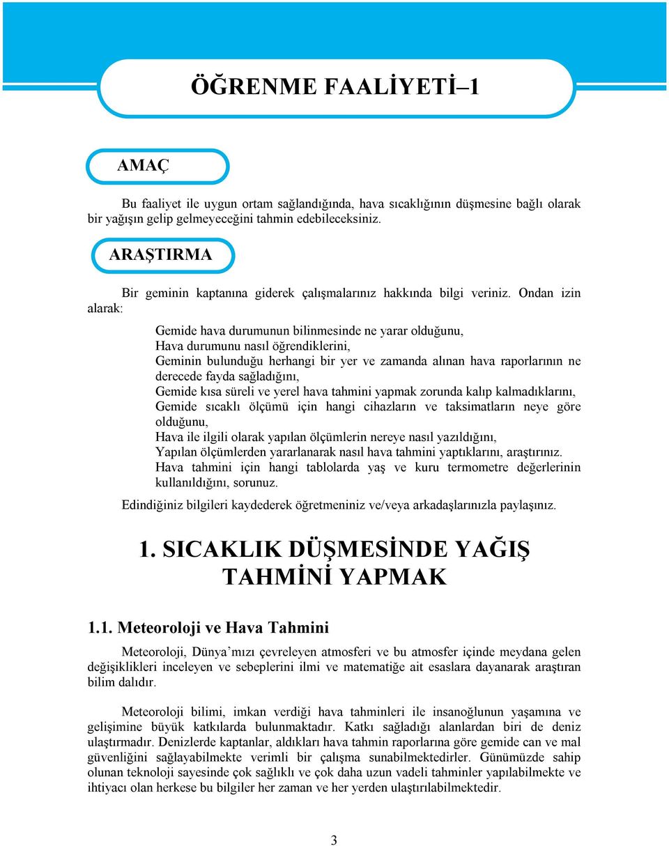 Ondan izin alarak: Gemide hava durumunun bilinmesinde ne yarar olduğunu, Hava durumunu nasıl öğrendiklerini, Geminin bulunduğu herhangi bir yer ve zamanda alınan hava raporlarının ne derecede fayda