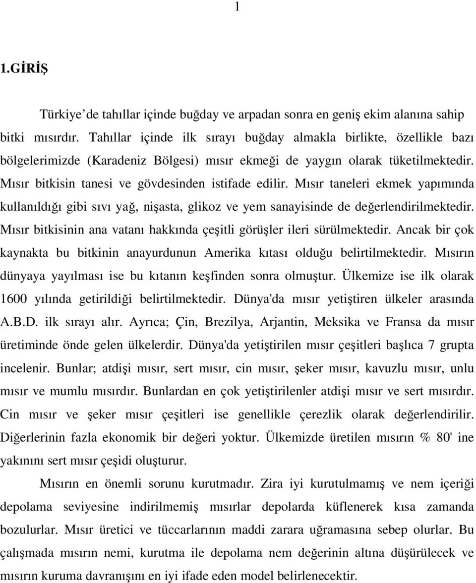 ısır tneleri ekmek ypımınd kullnıldığı gii sıvı yğ, nişst, glikoz ve yem snyisinde de değerlendirilmektedir. ısır itkisinin n vtnı hkkınd çeşitli görüşler ileri sürülmektedir.