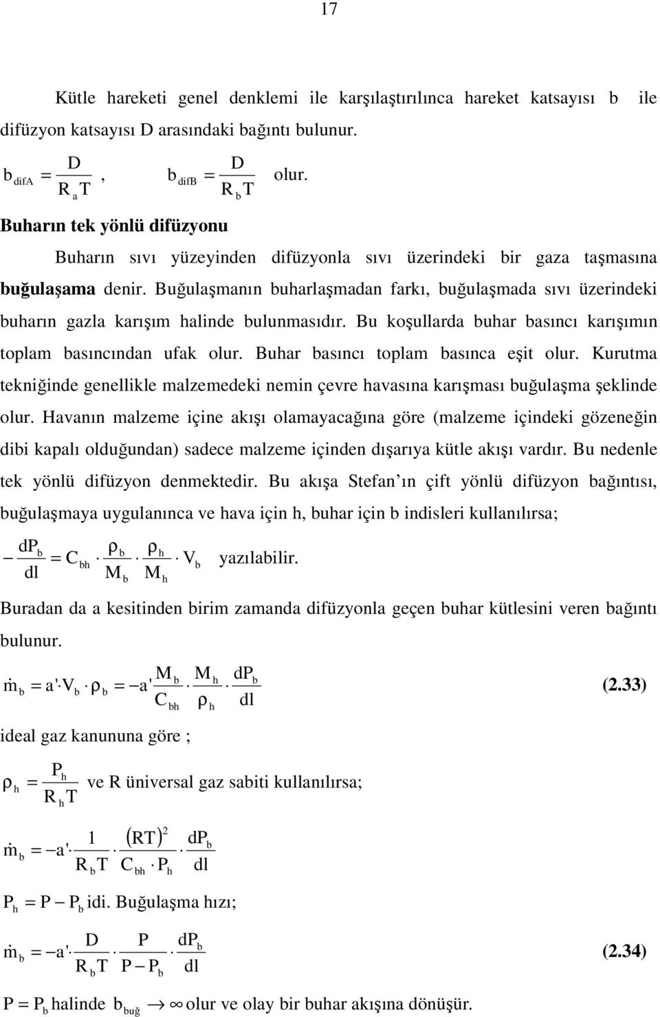 Bu koşullrd uhr sıncı krışımın toplm sıncındn ufk olur. Buhr sıncı toplm sınc eşit olur. Kurutm tekniğinde genellikle mlzemedeki nemin çevre hvsın krışmsı uğulşm şeklinde olur.