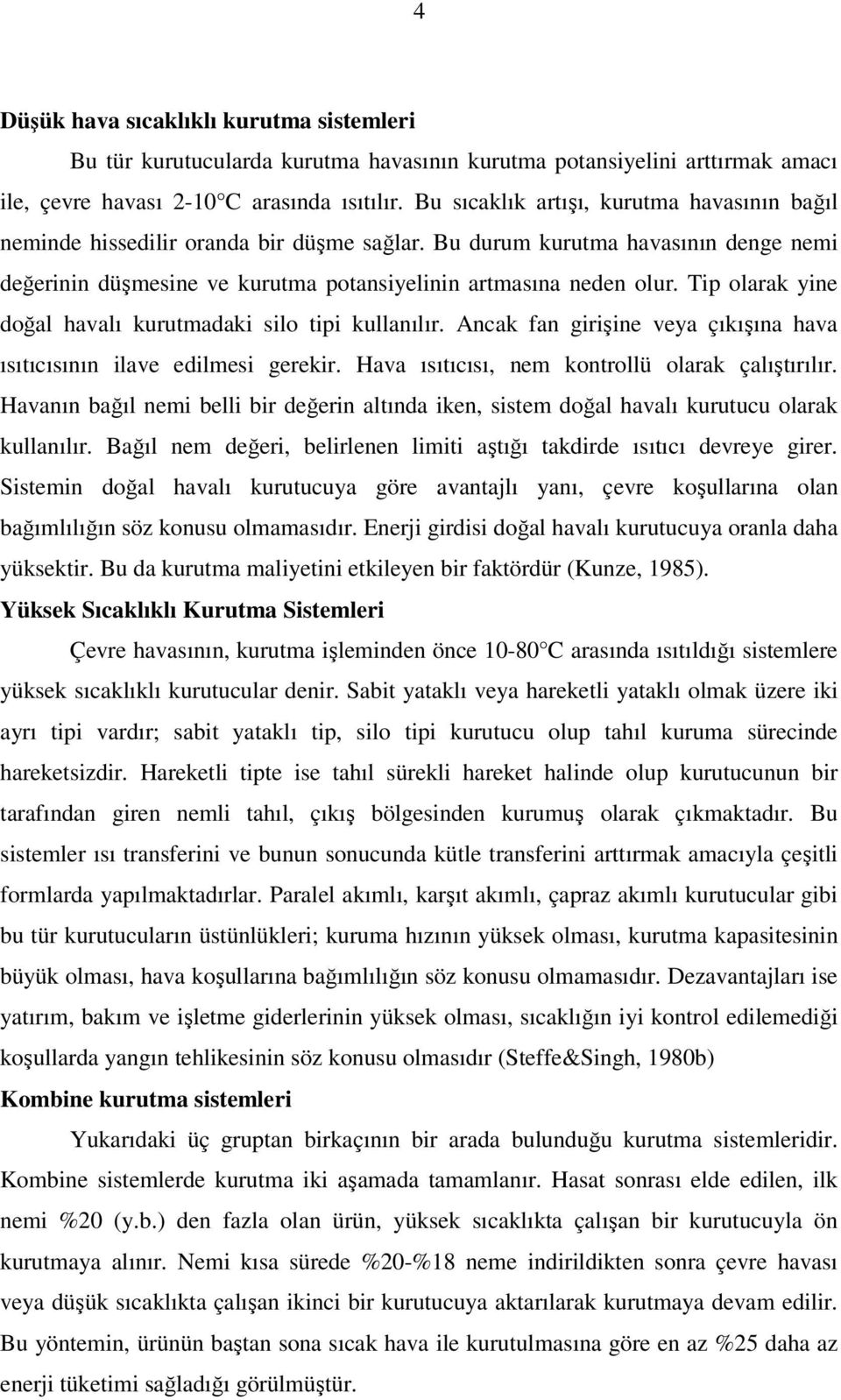 Tip olrk yine doğl hvlı kurutmdki silo tipi kullnılır. Anck fn girişine vey çıkışın hv ısıtıcısının ilve edilmesi gerekir. Hv ısıtıcısı, nem kontrollü olrk çlıştırılır.