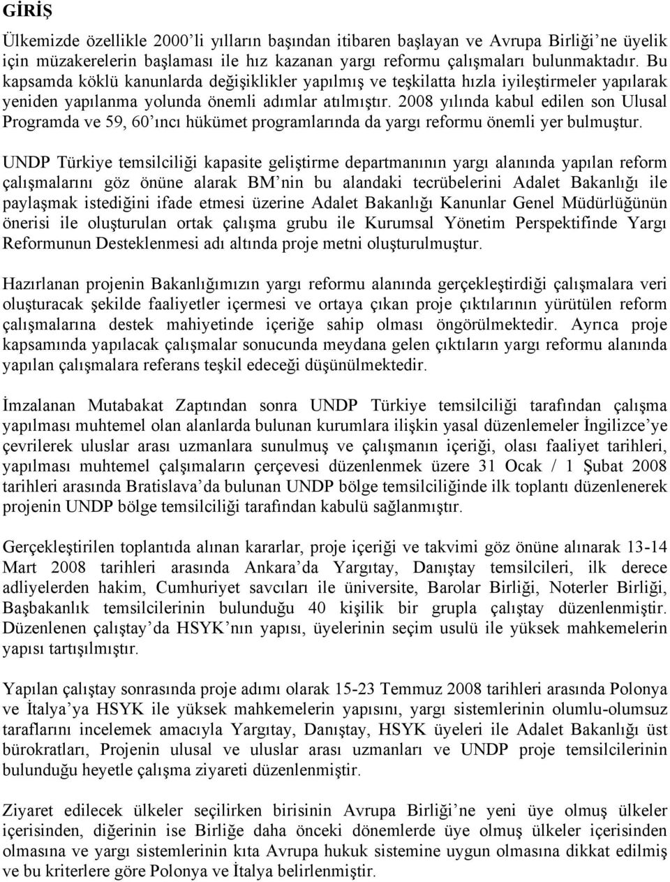 2008 yılında kabul edilen son Ulusal Programda ve 59, 60 ıncı hükümet programlarında da yargı reformu önemli yer bulmuştur.