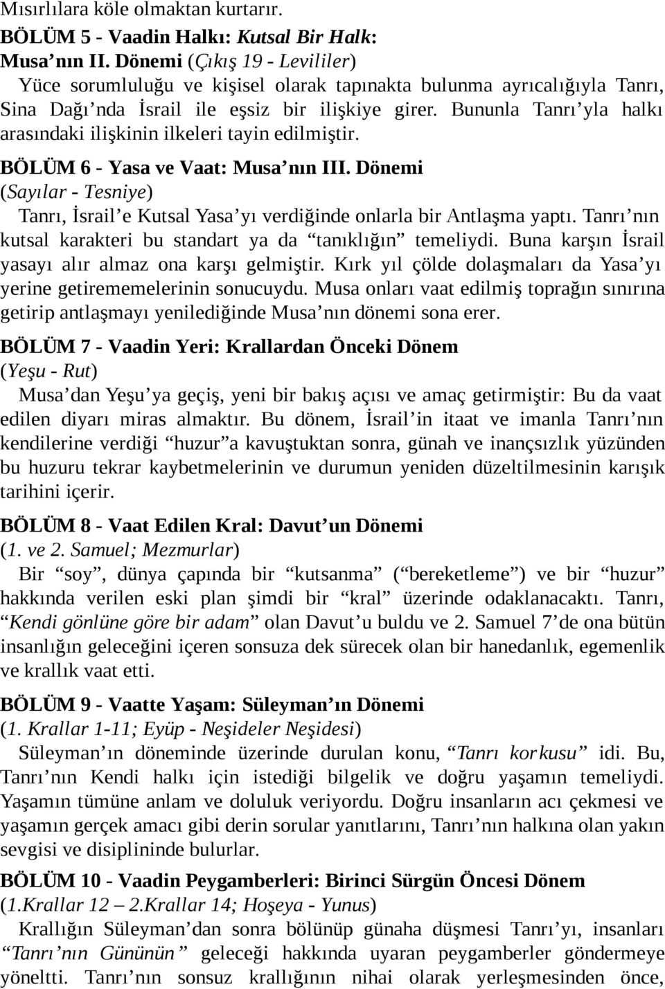 Bununla Tanrı yla halkı arasındaki ilişkinin ilkeleri tayin edilmiştir. BÖLÜM 6 - Yasa ve Vaat: Musa nın III.