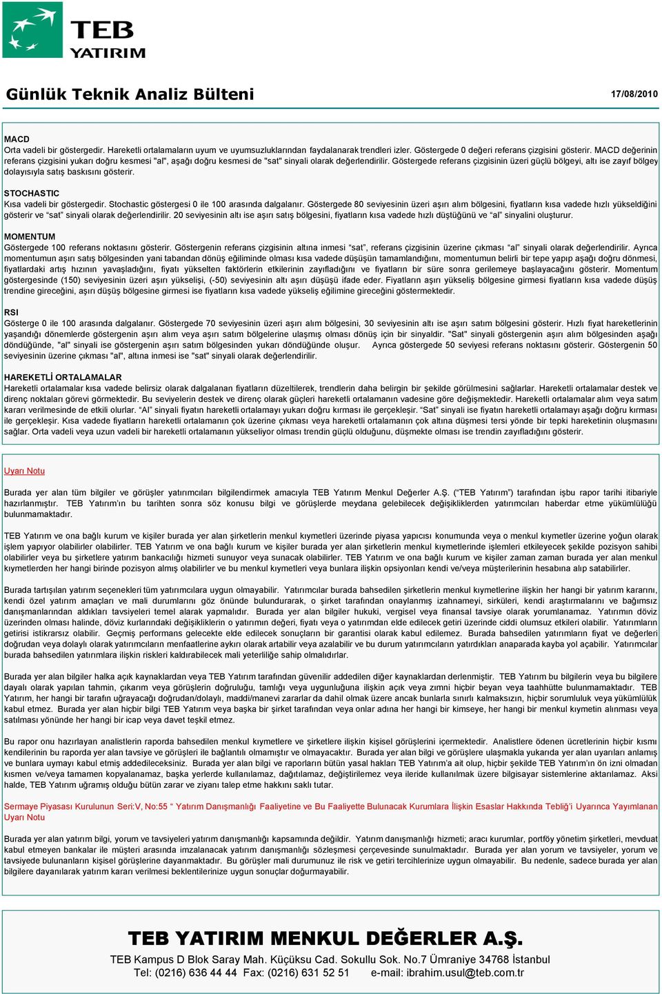 Göstergede referans çizgisinin üzeri güçlü bölgeyi, altı ise zayıf bölgey dolayısıyla satış baskısını gösterir. STOCHASTIC Kısa vadeli bir göstergedir.