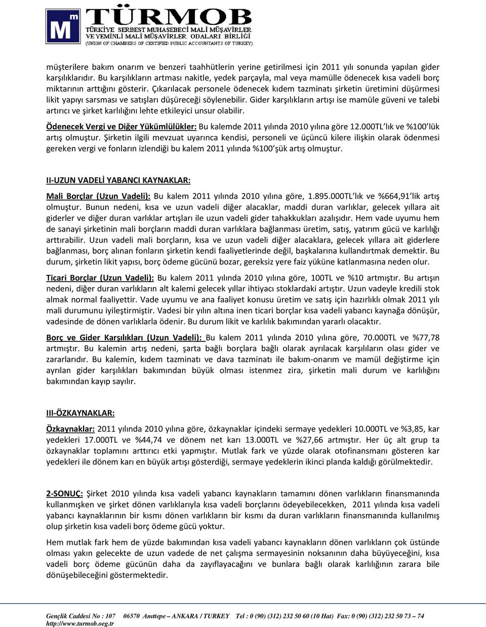 Çıkarılacak personele ödenecek kıdem tazminatı şirketin üretimini düşürmesi likit yapıyı sarsması ve satışları düşüreceği söylenebilir.