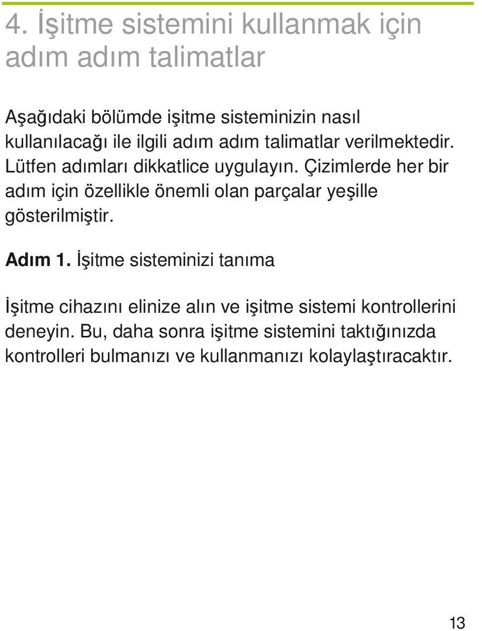 Çizimlerde her bir adım için özellikle önemli olan parçalar yeşille gösterilmiştir. Adım 1.