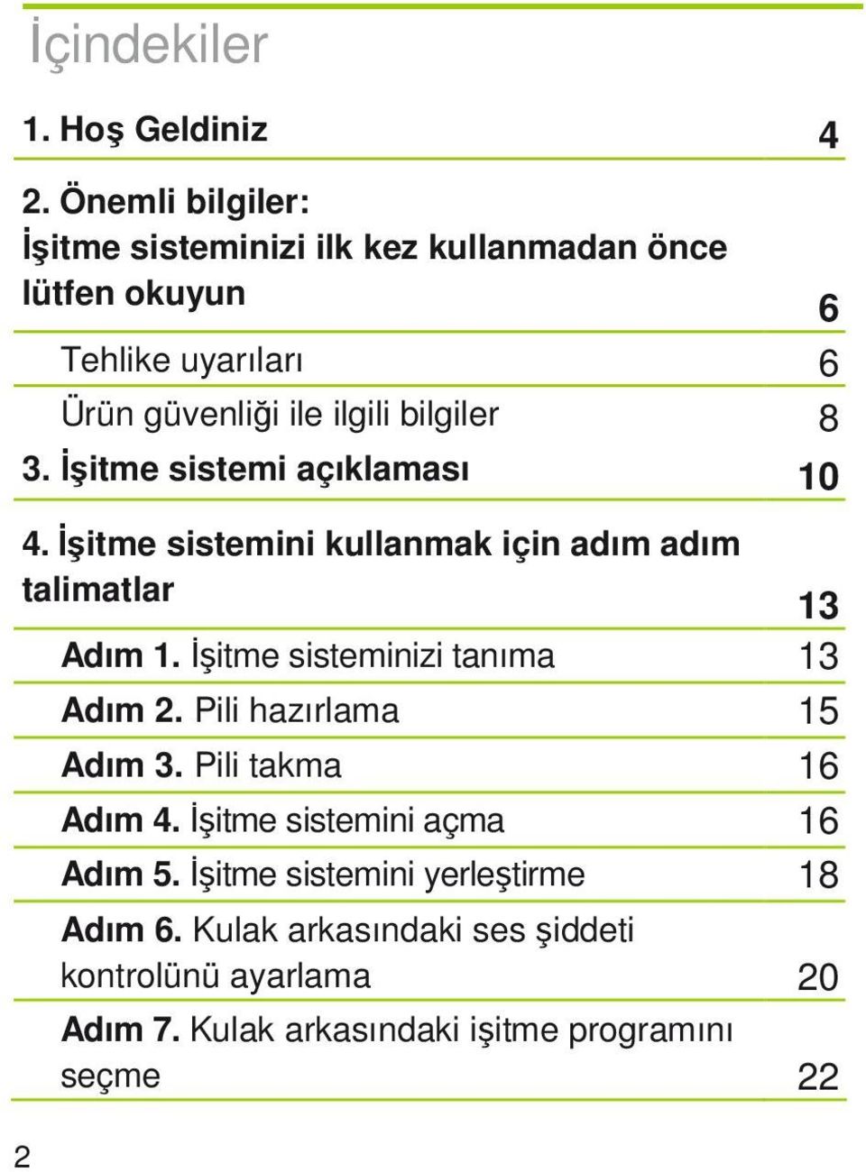 8 3. Đşitme sistemi açıklaması 10 4. Đşitme sistemini kullanmak için adım adım talimatlar 13 Adım 1.