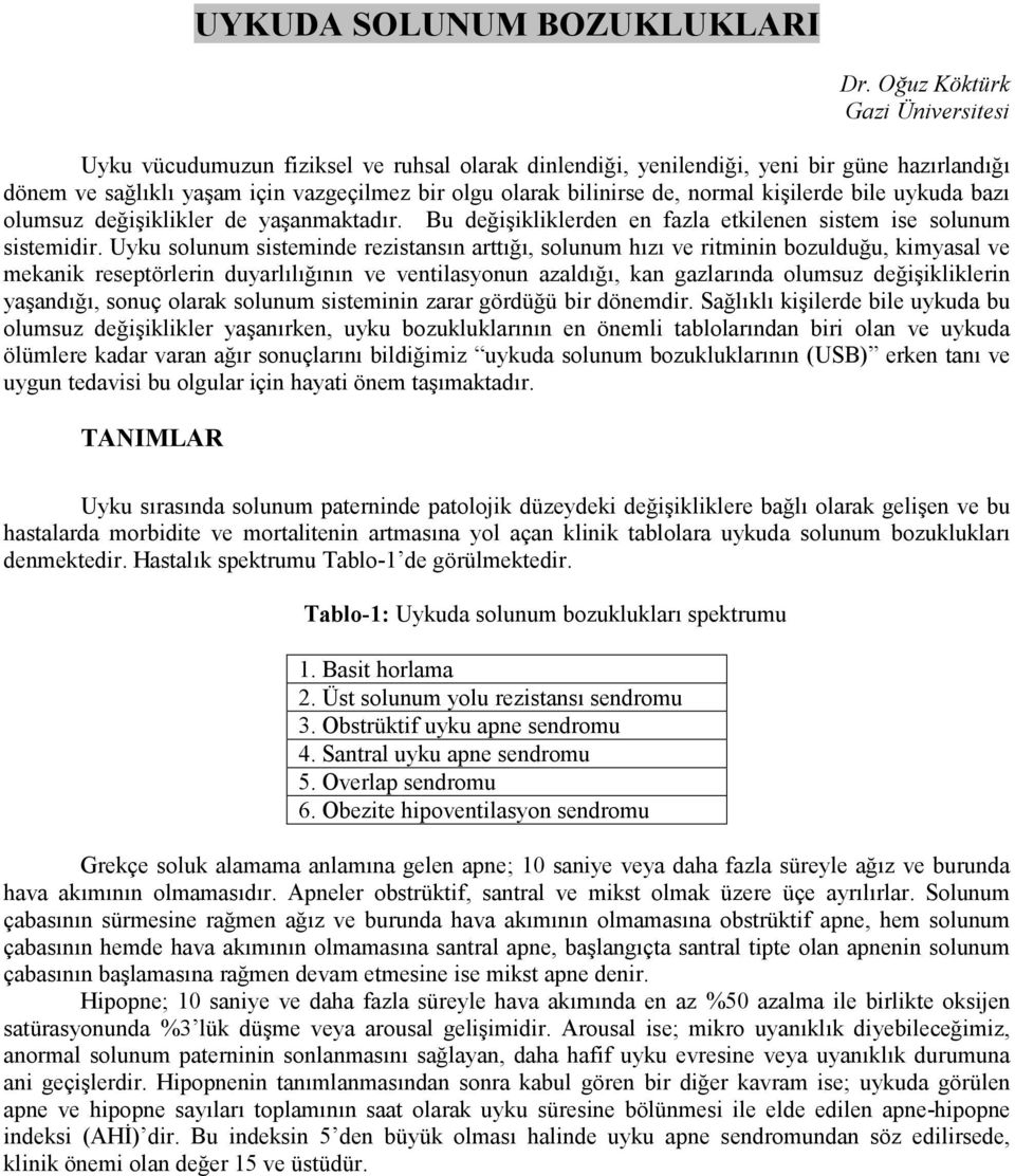 normal kişilerde bile uykuda bazı olumsuz değişiklikler de yaşanmaktadır. Bu değişikliklerden en fazla etkilenen sistem ise solunum sistemidir.