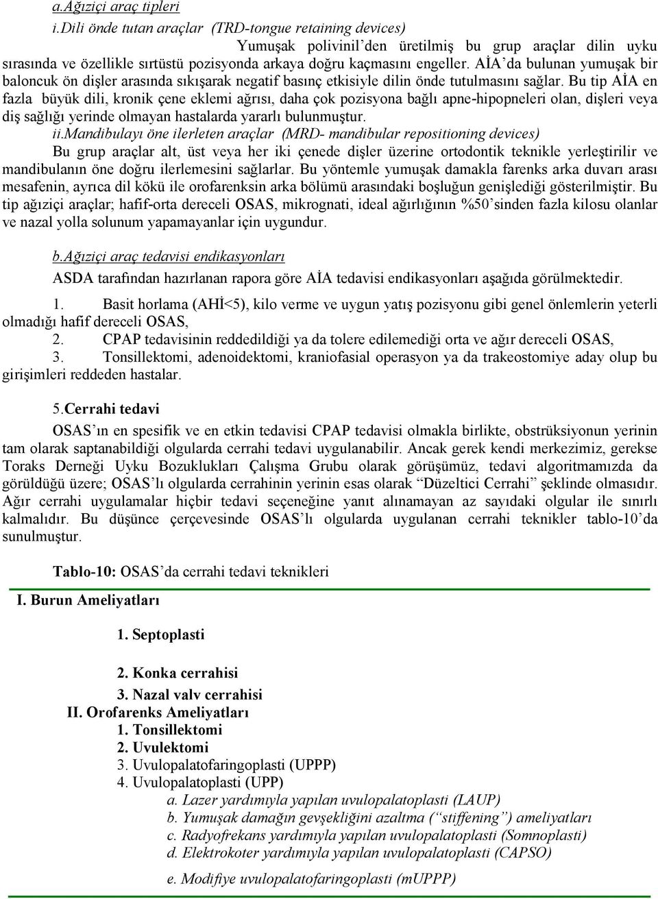 AİA da bulunan yumuşak bir baloncuk ön dişler arasında sıkışarak negatif basınç etkisiyle dilin önde tutulmasını sağlar.