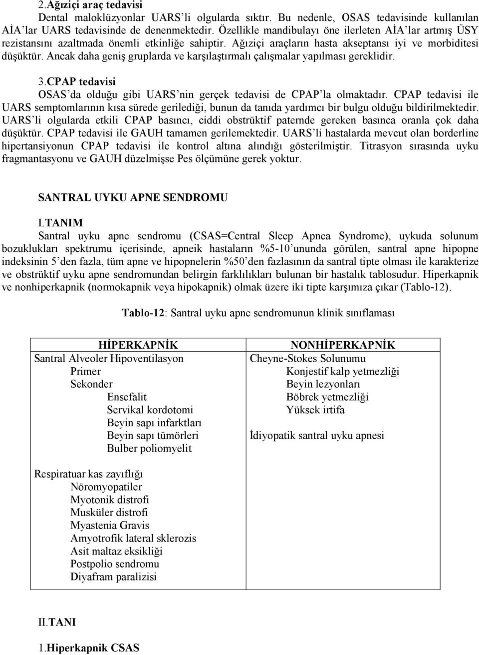 Ancak daha geniş gruplarda ve karşılaştırmalı çalışmalar yapılması gereklidir. 3.CPAP tedavisi OSAS da olduğu gibi UARS nin gerçek tedavisi de CPAP la olmaktadır.