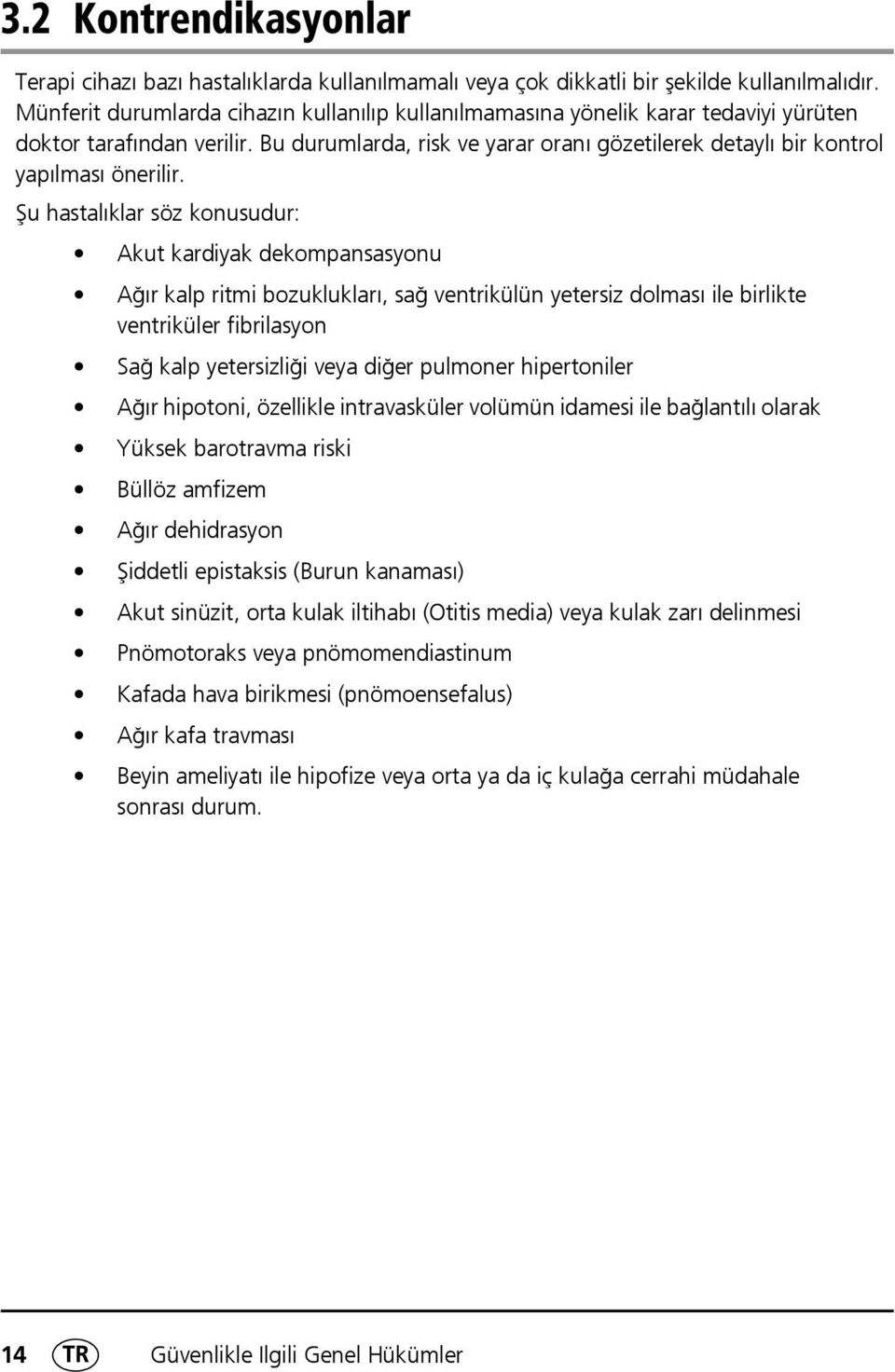 Şu hastalıklar söz konusudur: Akut kardiyak dekompansasyonu Ağır kalp ritmi bozuklukları, sağ ventrikülün yetersiz dolması ile birlikte ventriküler fibrilasyon Sağ kalp yetersizliği veya diğer