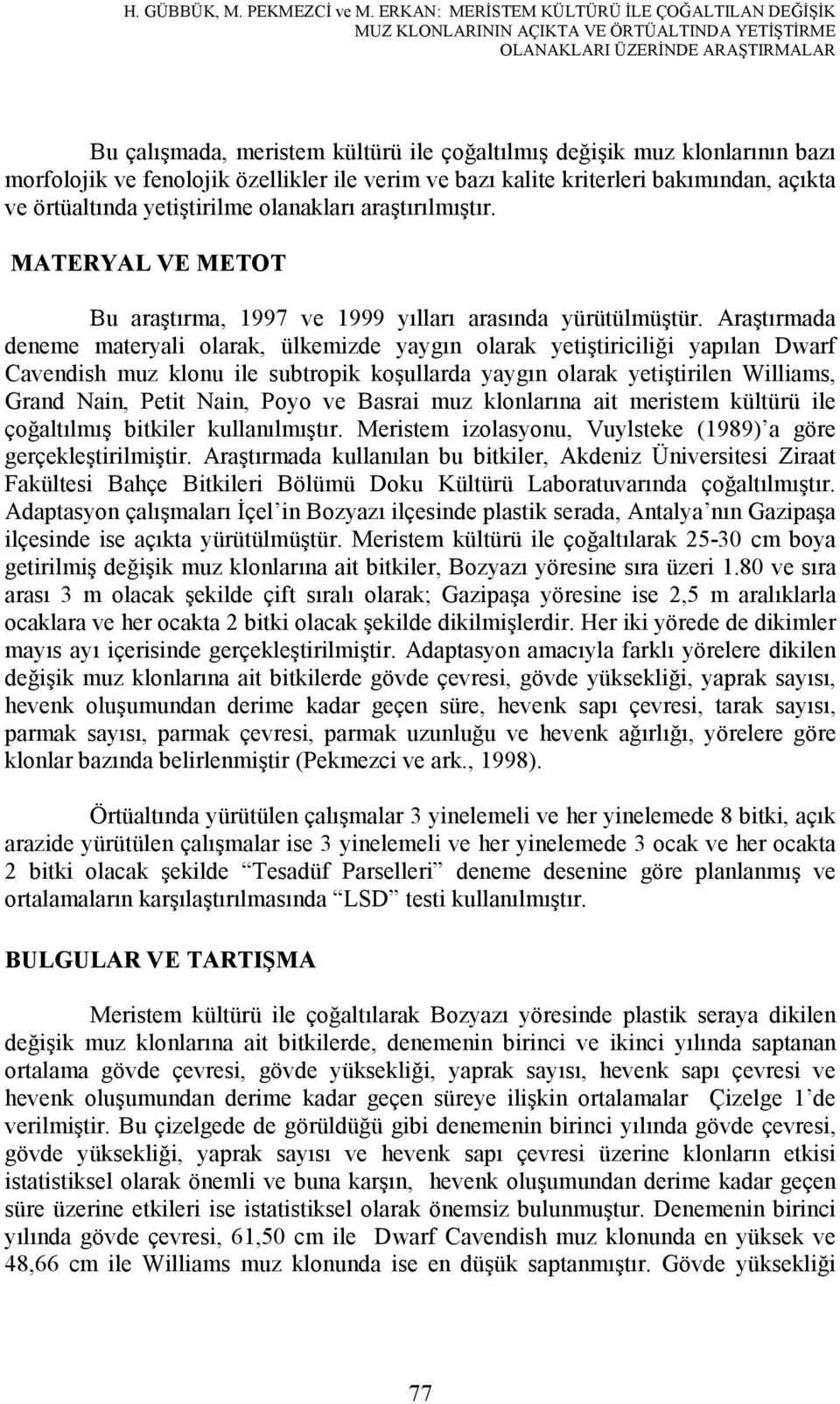 bazı morfolojik ve fenolojik özellikler ile verim ve bazı kalite kriterleri bakımından, açıkta ve örtüaltında yetiştirilme olanakları araştırılmıştır.