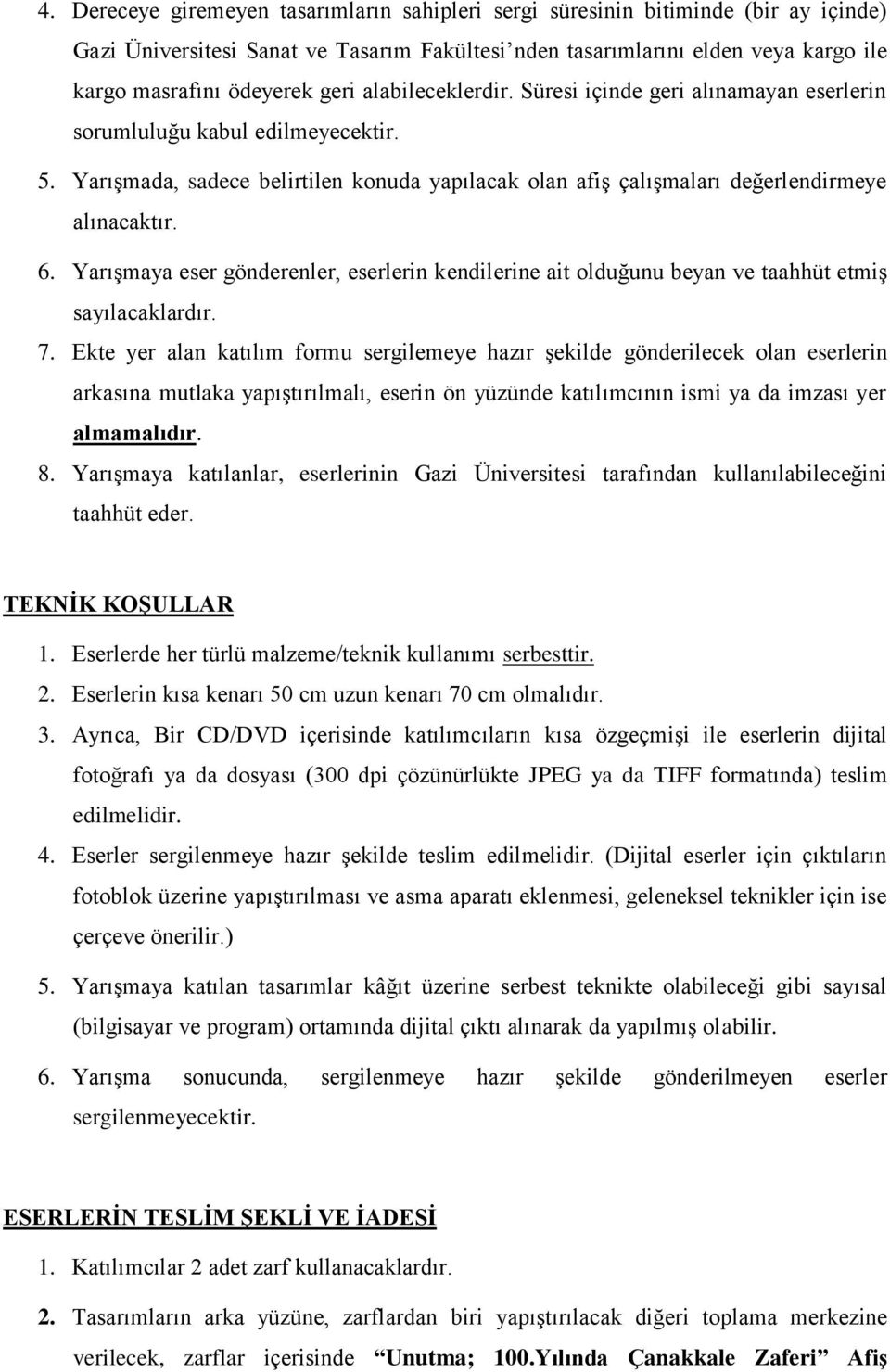 Yarışmaya eser gönderenler, eserlerin kendilerine ait olduğunu beyan ve taahhüt etmiş sayılacaklardır. 7.