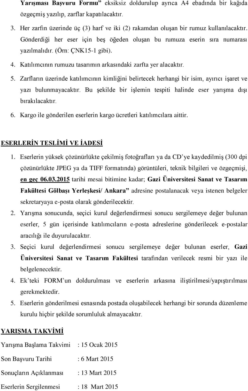 Katılımcının rumuzu tasarımın arkasındaki zarfta yer alacaktır. 5. Zarfların üzerinde katılımcının kimliğini belirtecek herhangi bir isim, ayırıcı işaret ve yazı bulunmayacaktır.