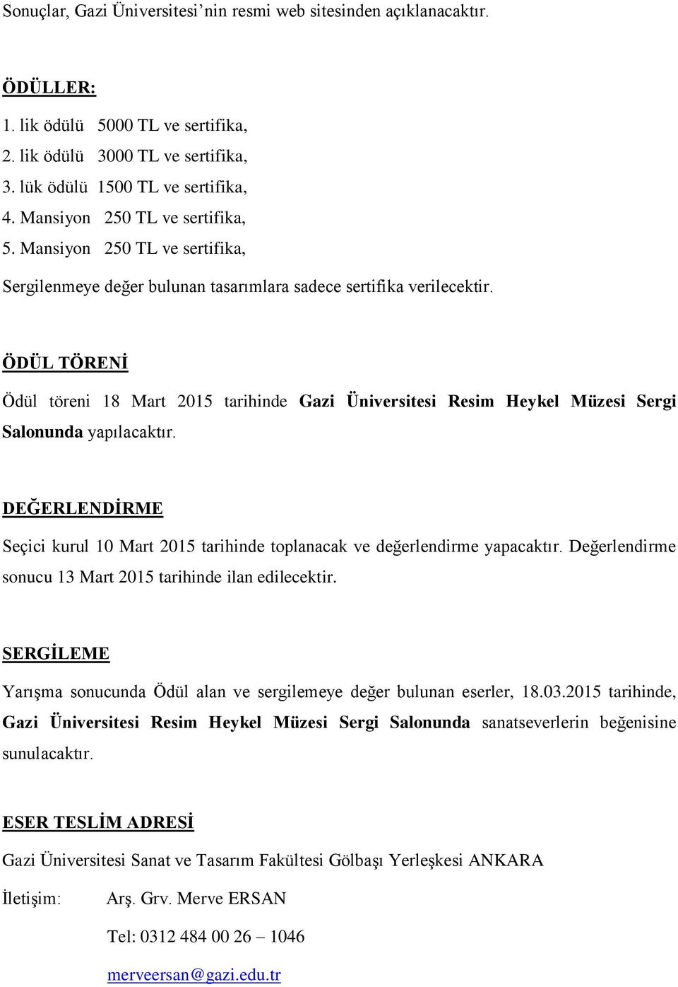 ÖDÜL TÖRENİ Ödül töreni 18 Mart 2015 tarihinde Gazi Üniversitesi Resim Heykel Müzesi Sergi Salonunda yapılacaktır.