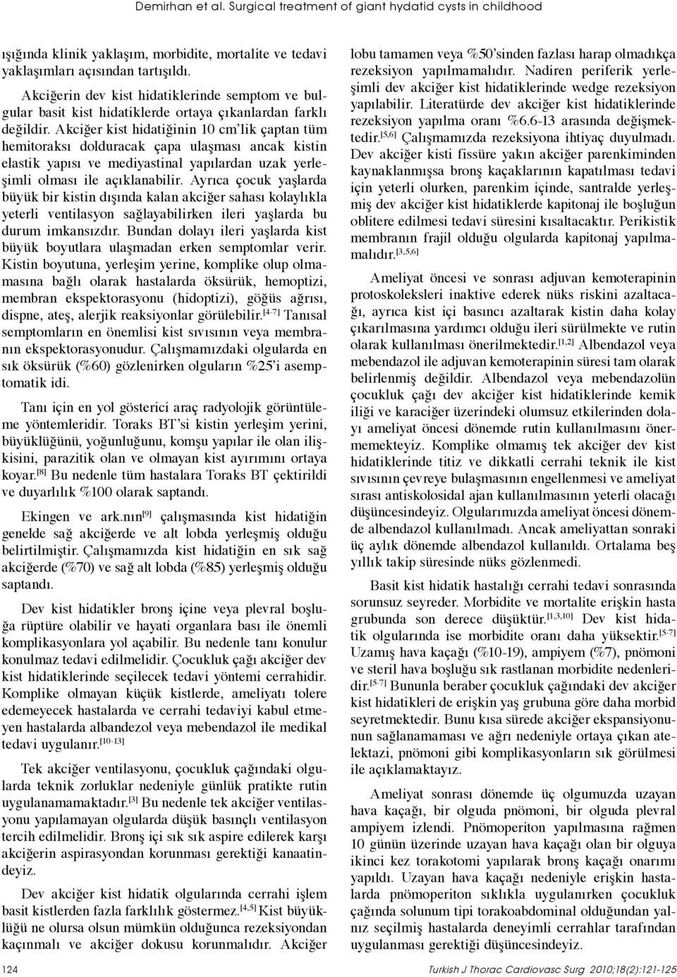 Akciğer kist hidatiğinin 10 cm lik çaptan tüm hemitoraksı dolduracak çapa ulaşması ancak kistin elastik yapısı ve mediyastinal yapılardan uzak yerleşimli olması ile açıklanabilir.