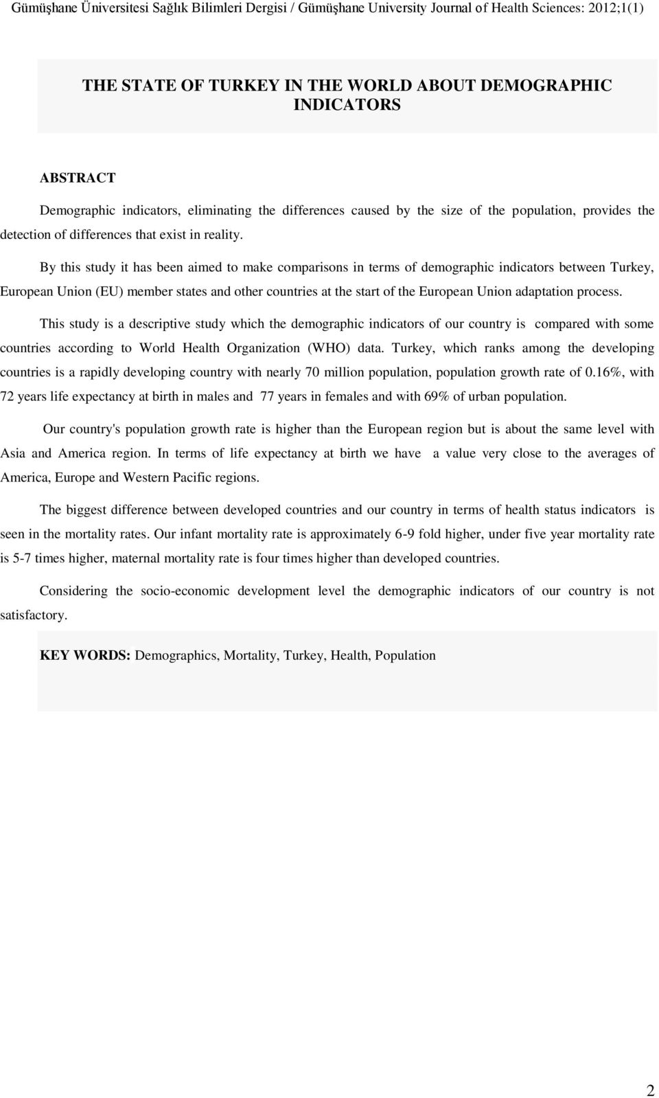 By this study it has been aimed to make comparisons in terms of demographic indicators between Turkey, European Union (EU) member states and other countries at the start of the European Union