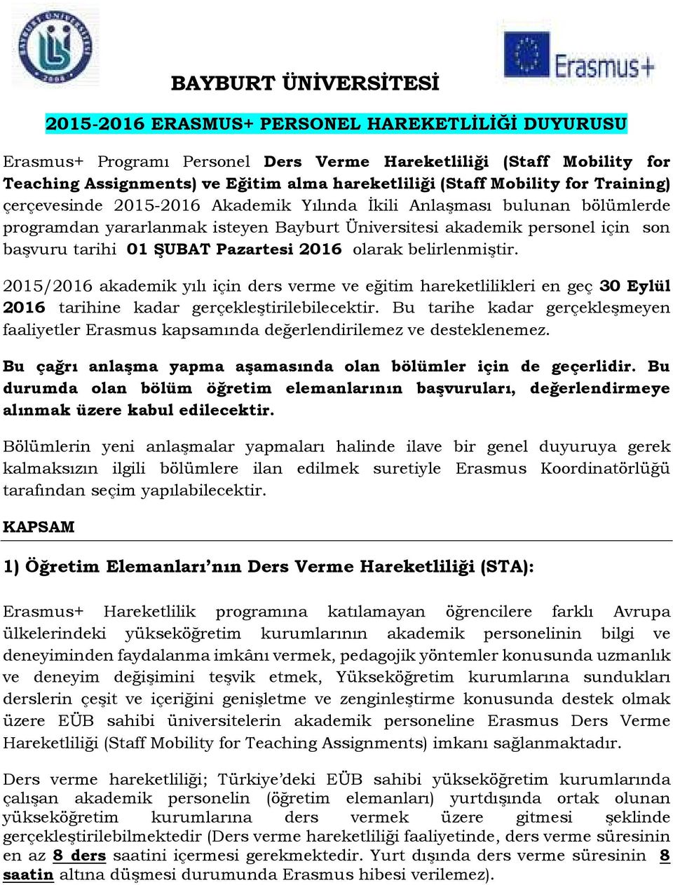 01 ŞUBAT Pazartesi 2016 olarak belirlenmiştir. 2015/2016 akademik yılı için ders verme ve eğitim hareketlilikleri en geç 30 Eylül 2016 tarihine kadar gerçekleştirilebilecektir.