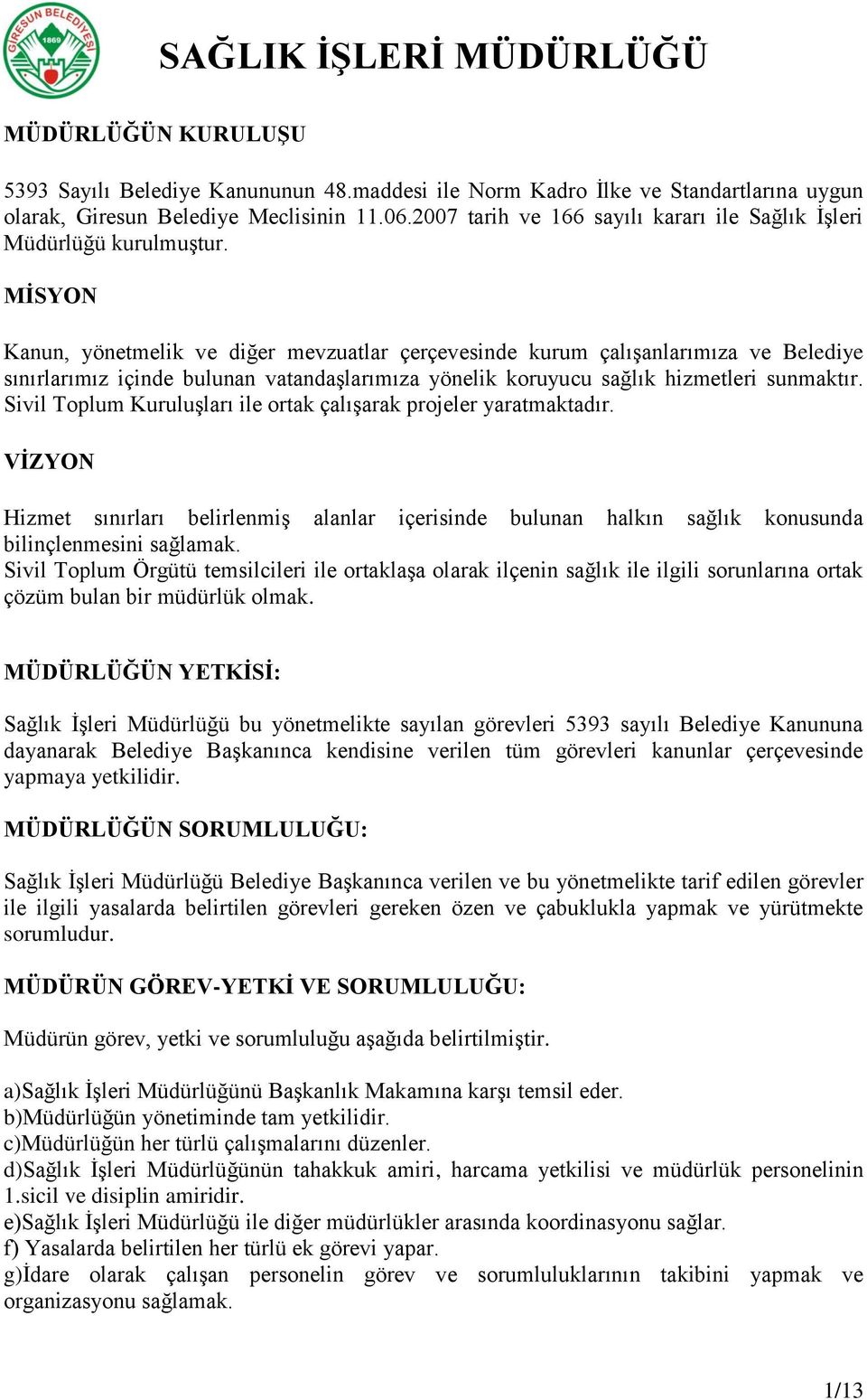 MİSYON Kanun, yönetmelik ve diğer mevzuatlar çerçevesinde kurum çalışanlarımıza ve Belediye sınırlarımız içinde bulunan vatandaşlarımıza yönelik koruyucu sağlık hizmetleri sunmaktır.