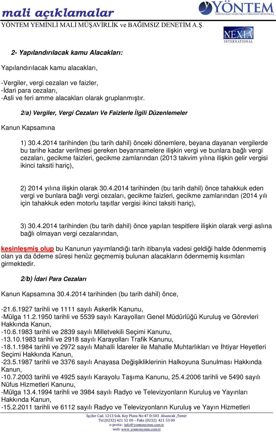 2014 tarihinden (bu tarih dahil) önceki dönemlere, beyana dayanan vergilerde bu tarihe kadar verilmesi gereken beyannamelere ilişkin vergi ve bunlara bağlı vergi cezaları, gecikme faizleri, gecikme