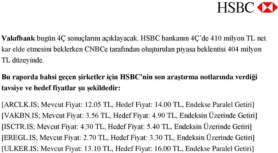 Bu raporda bahsi geçen şirketler için HSBC nin son araştırma notlarında verdiği tavsiye ve hedef fiyatlar şu şekildedir: [ARCLK.IS; Mevcut Fiyat: 12.05 TL, Hedef Fiyat: 14.
