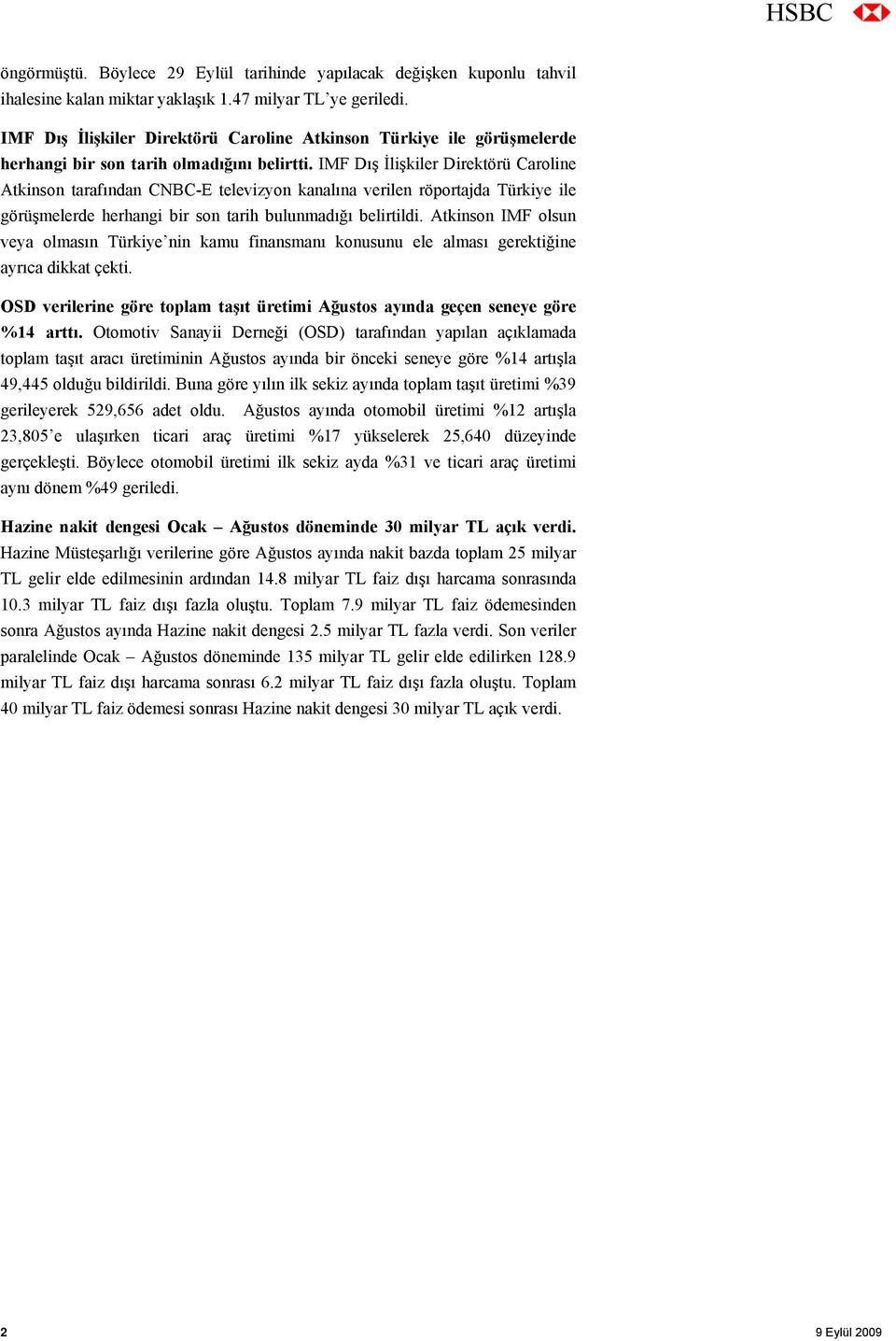 IMF Dış İlişkiler Direktörü Caroline Atkinson tarafından CNBC-E televizyon kanalına verilen röportajda Türkiye ile görüşmelerde herhangi bir son tarih bulunmadığı belirtildi.