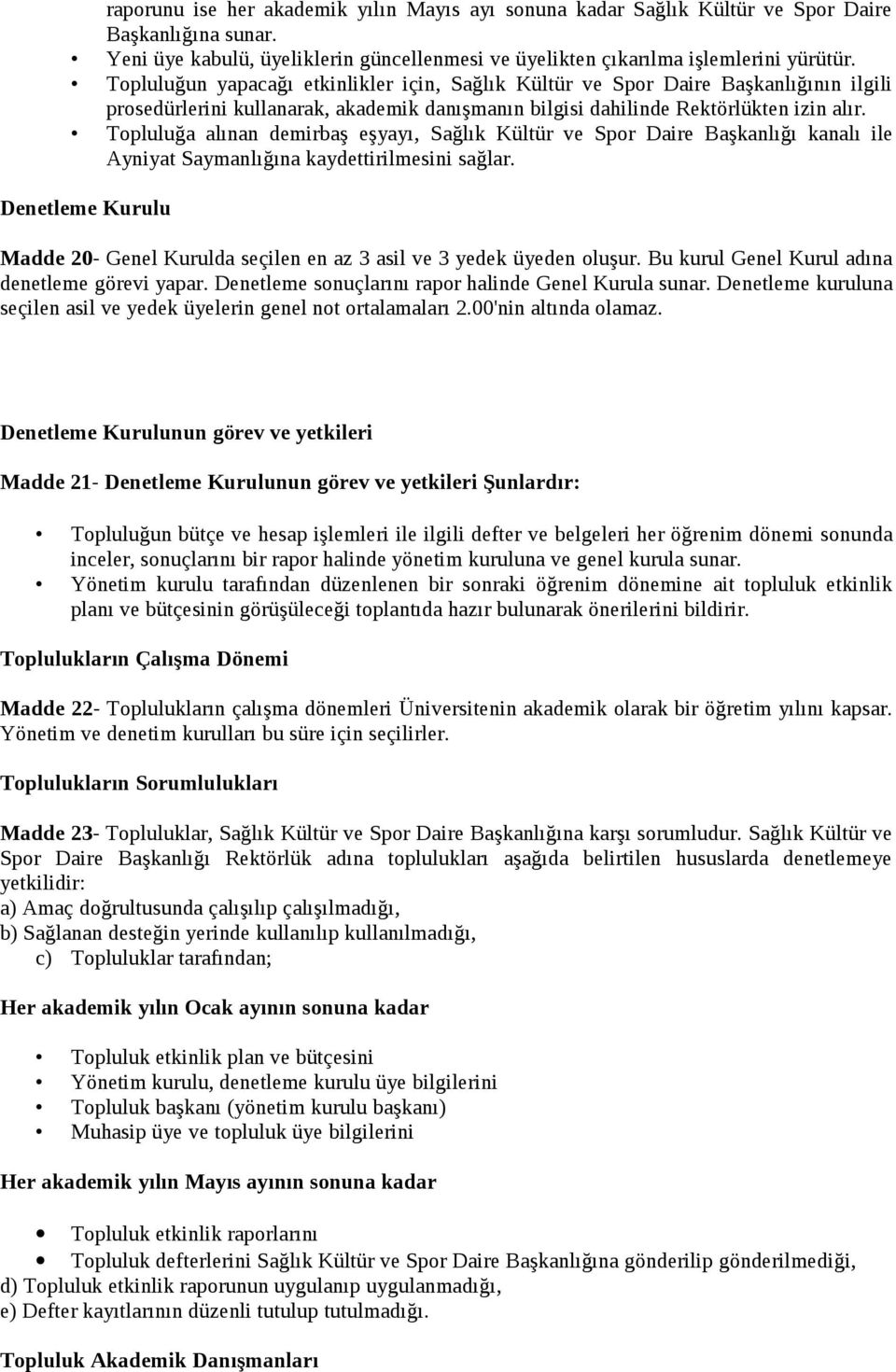 Topluluğa alınan demirbaş eşyayı, Sağlık Kültür ve Spor Daire Başkanlığı kanalı ile Ayniyat Saymanlığına kaydettirilmesini sağlar.