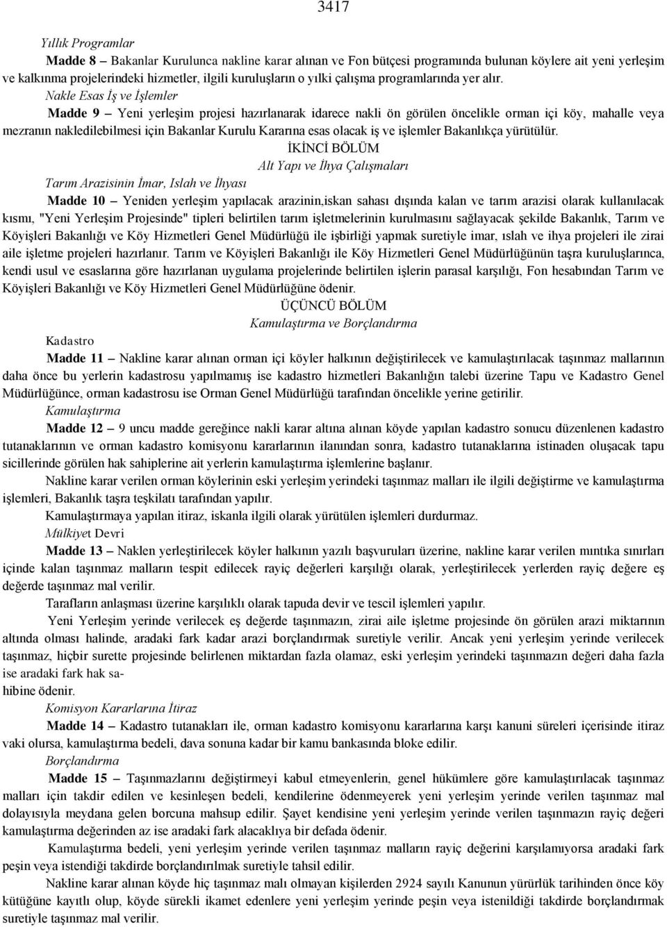 Nakle Esas İş ve İşlemler Madde 9 Yeni yerleşim projesi hazırlanarak idarece nakli ön görülen öncelikle orman içi köy, mahalle veya mezranın nakledilebilmesi için Bakanlar Kurulu Kararına esas olacak