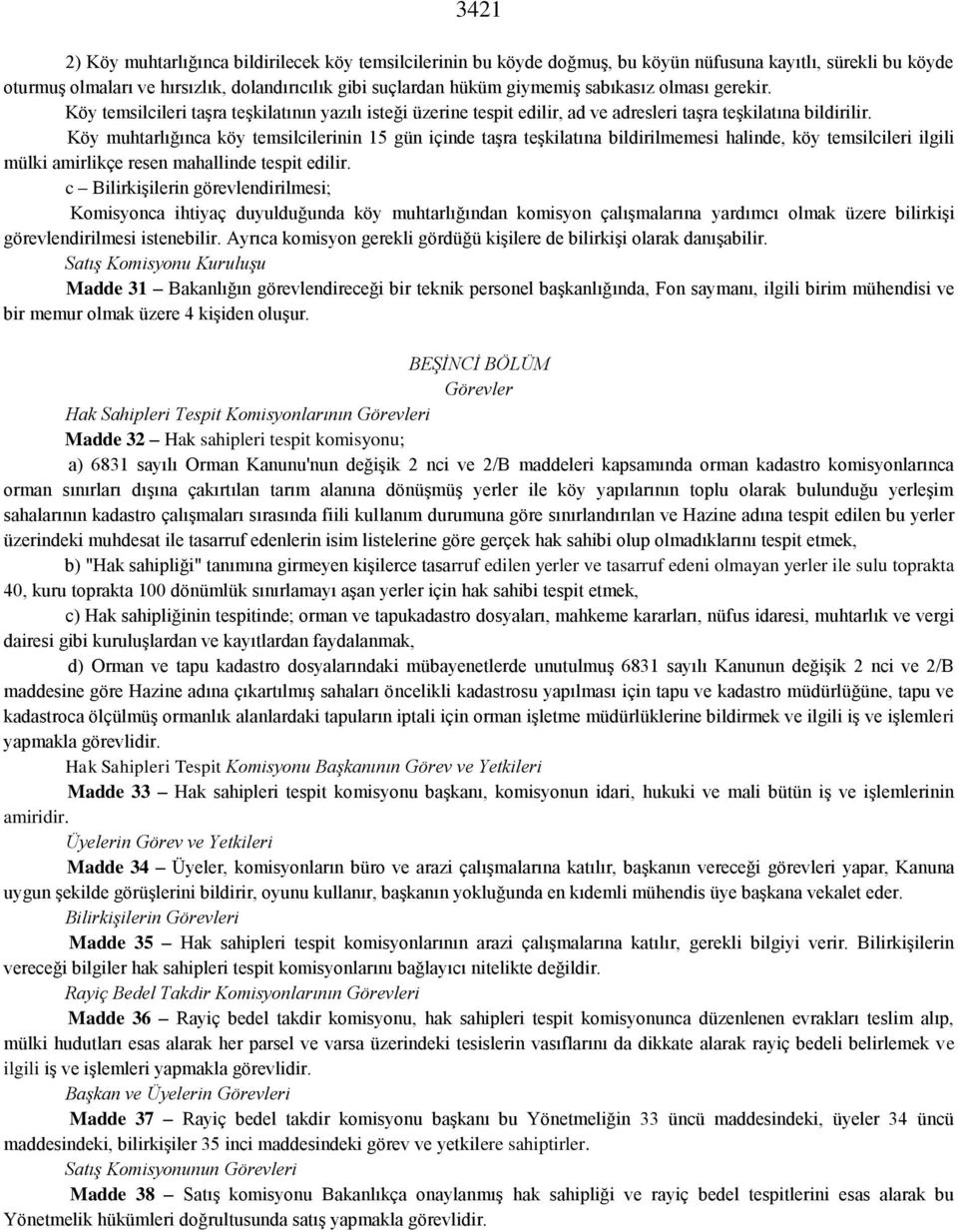 Köy muhtarlığınca köy temsilcilerinin 15 gün içinde taşra teşkilatına bildirilmemesi halinde, köy temsilcileri ilgili mülki amirlikçe resen mahallinde tespit edilir.