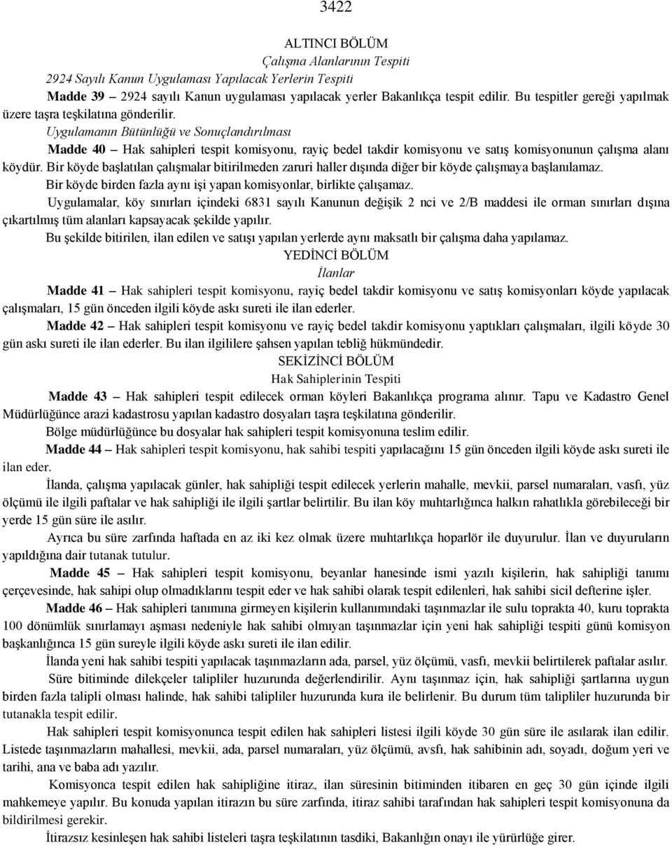 Uygulamanın Bütünlüğü ve Sonuçlandırılması Madde 40 Hak sahipleri tespit komisyonu, rayiç bedel takdir komisyonu ve satış komisyonunun çalışma alanı köydür.