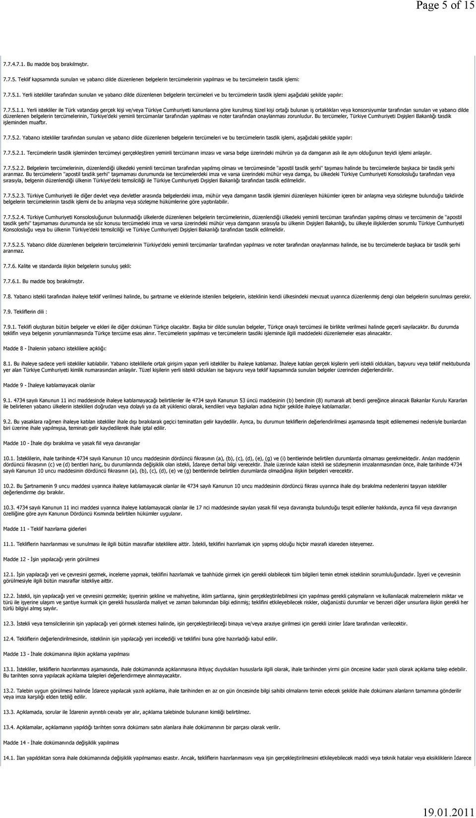 1. Yerli istekliler ile Türk vatandaşı gerçek kişi ve/veya Türkiye Cumhuriyeti kanunlarına göre kurulmuş tüzel kişi ortağı bulunan iş ortaklıkları veya konsorsiyumlar tarafından sunulan ve yabancı