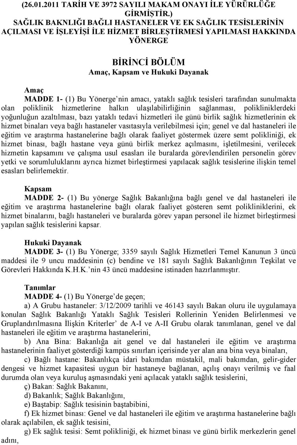 Yönerge nin amacı, yataklı sağlık tesisleri tarafından sunulmakta olan poliklinik hizmetlerine halkın ulaşılabilirliğinin sağlanması, polikliniklerdeki yoğunluğun azaltılması, bazı yataklı tedavi