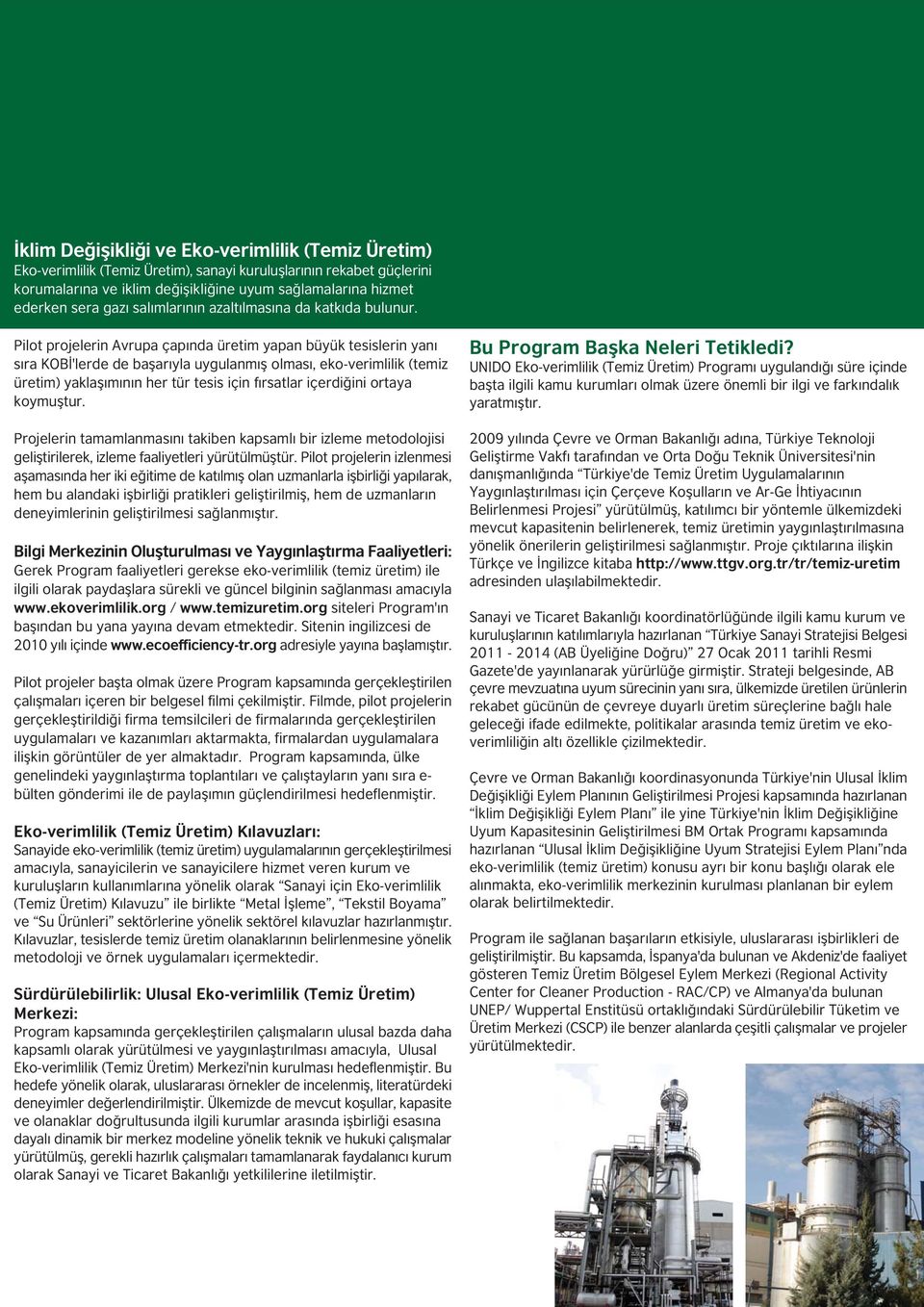 Pilot projelerin Avrupa çap nda üretim yapan büyük tesislerin yan s ra KOB 'lerde de baflar yla uygulanm fl olmas, eko-verimlilik (temiz üretim) yaklafl m n n her tür tesis için f rsatlar içerdi ini