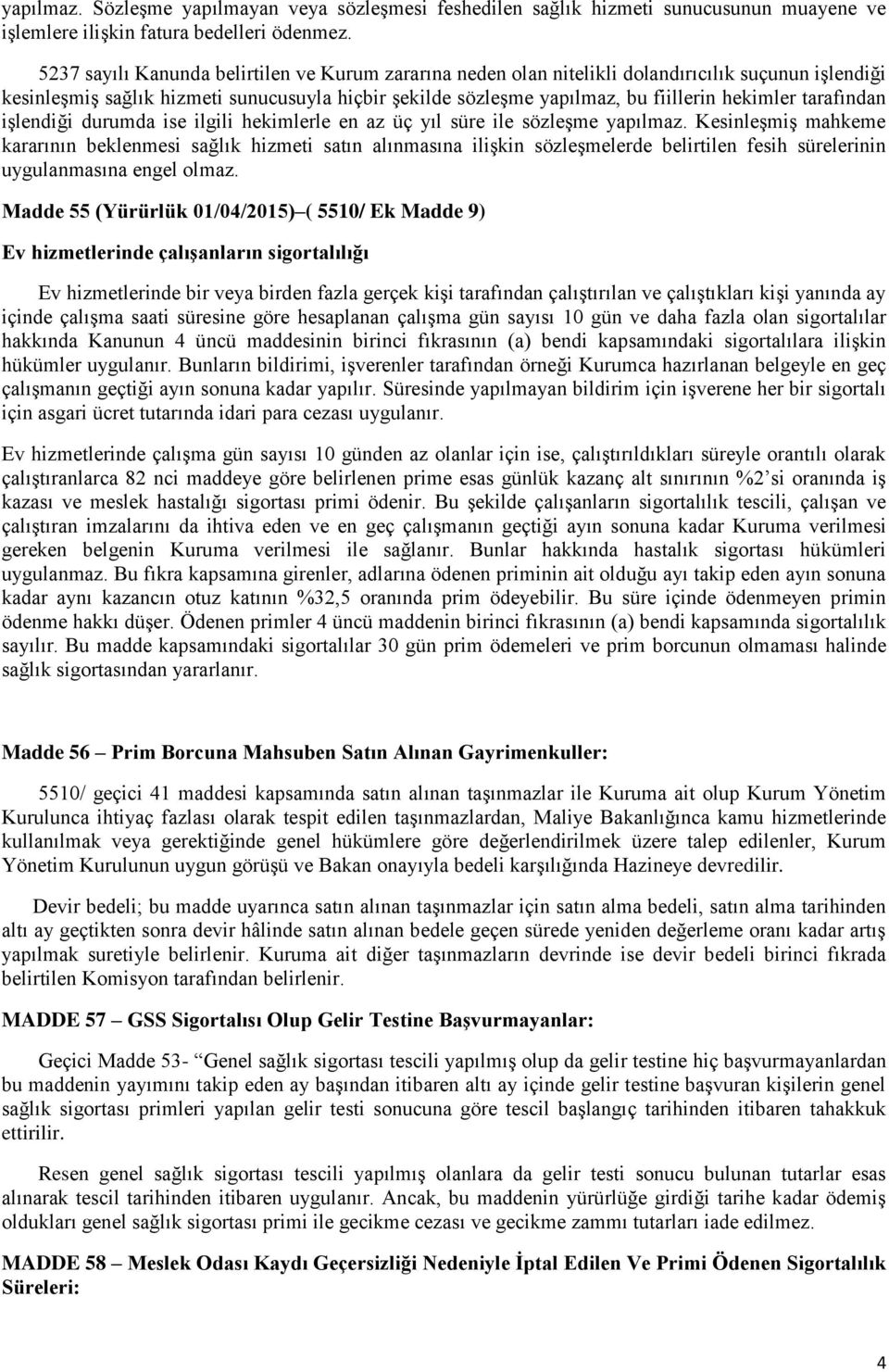 tarafından işlendiği durumda ise ilgili hekimlerle en az üç yıl süre ile sözleşme yapılmaz.