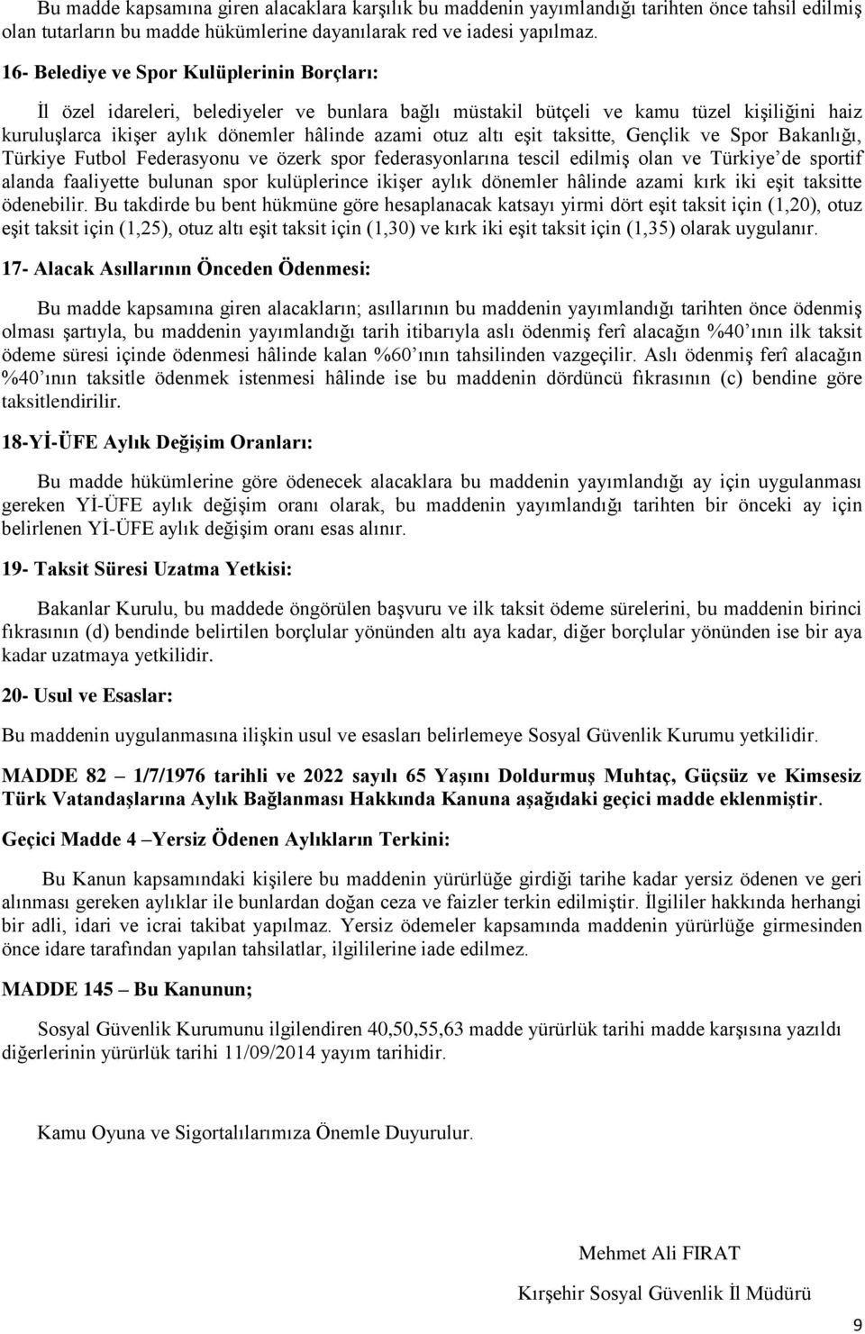 eşit taksitte, Gençlik ve Spor Bakanlığı, Türkiye Futbol Federasyonu ve özerk spor federasyonlarına tescil edilmiş olan ve Türkiye de sportif alanda faaliyette bulunan spor kulüplerince ikişer aylık