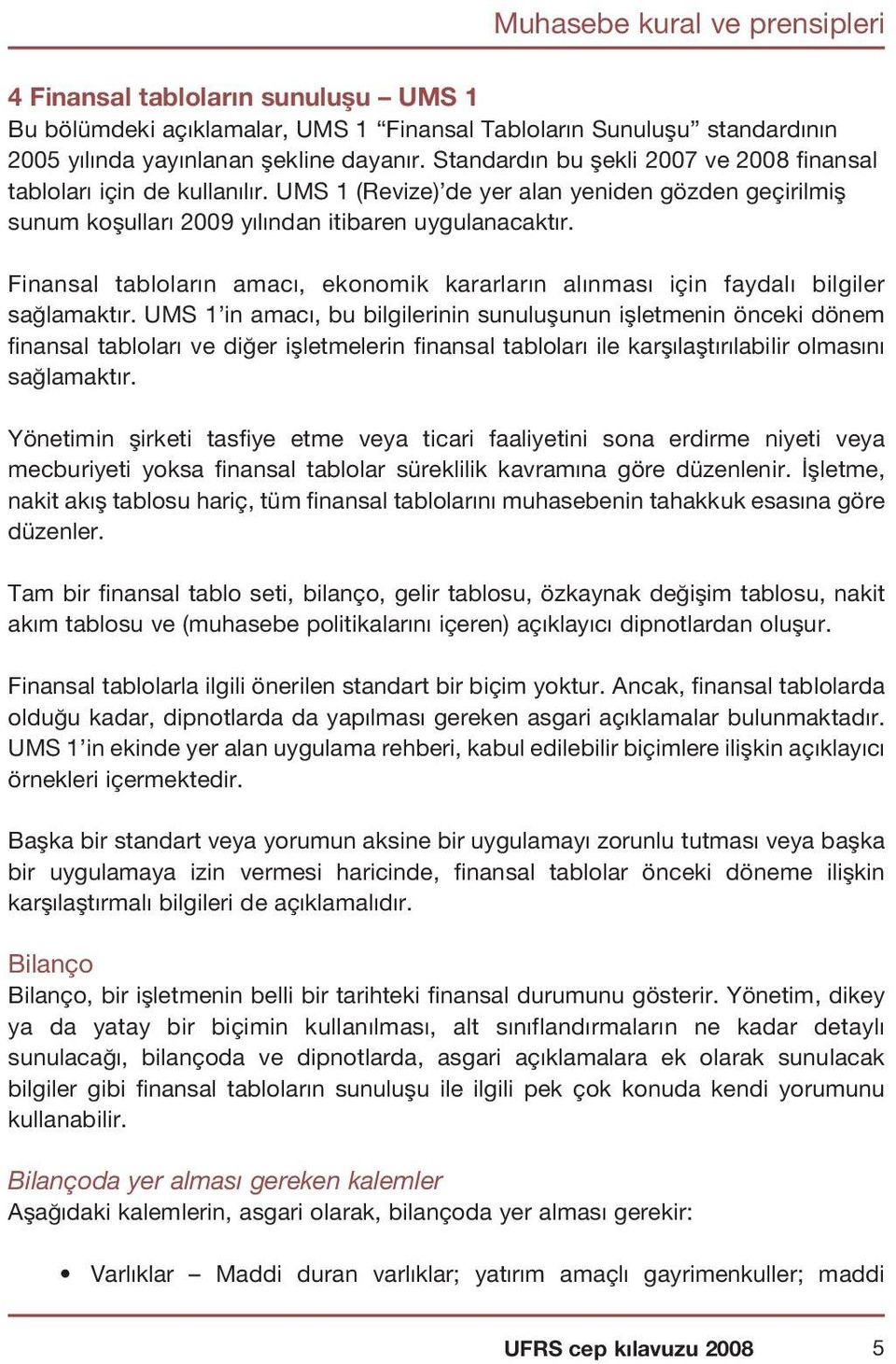 Finansal tablolar n amac, ekonomik kararlar n al nmas için faydal bilgiler sa lamakt r.