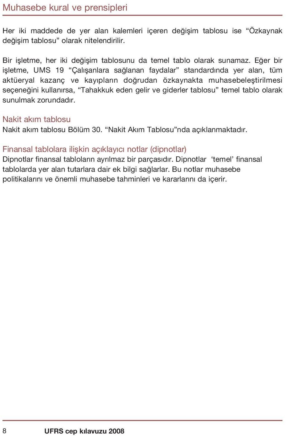 E er bir iflletme, UMS 19 Çal flanlara sa lanan faydalar standard nda yer alan, tüm aktüeryal kazanç ve kay plar n do rudan özkaynakta muhasebelefltirilmesi seçene ini kullan rsa, Tahakkuk eden gelir