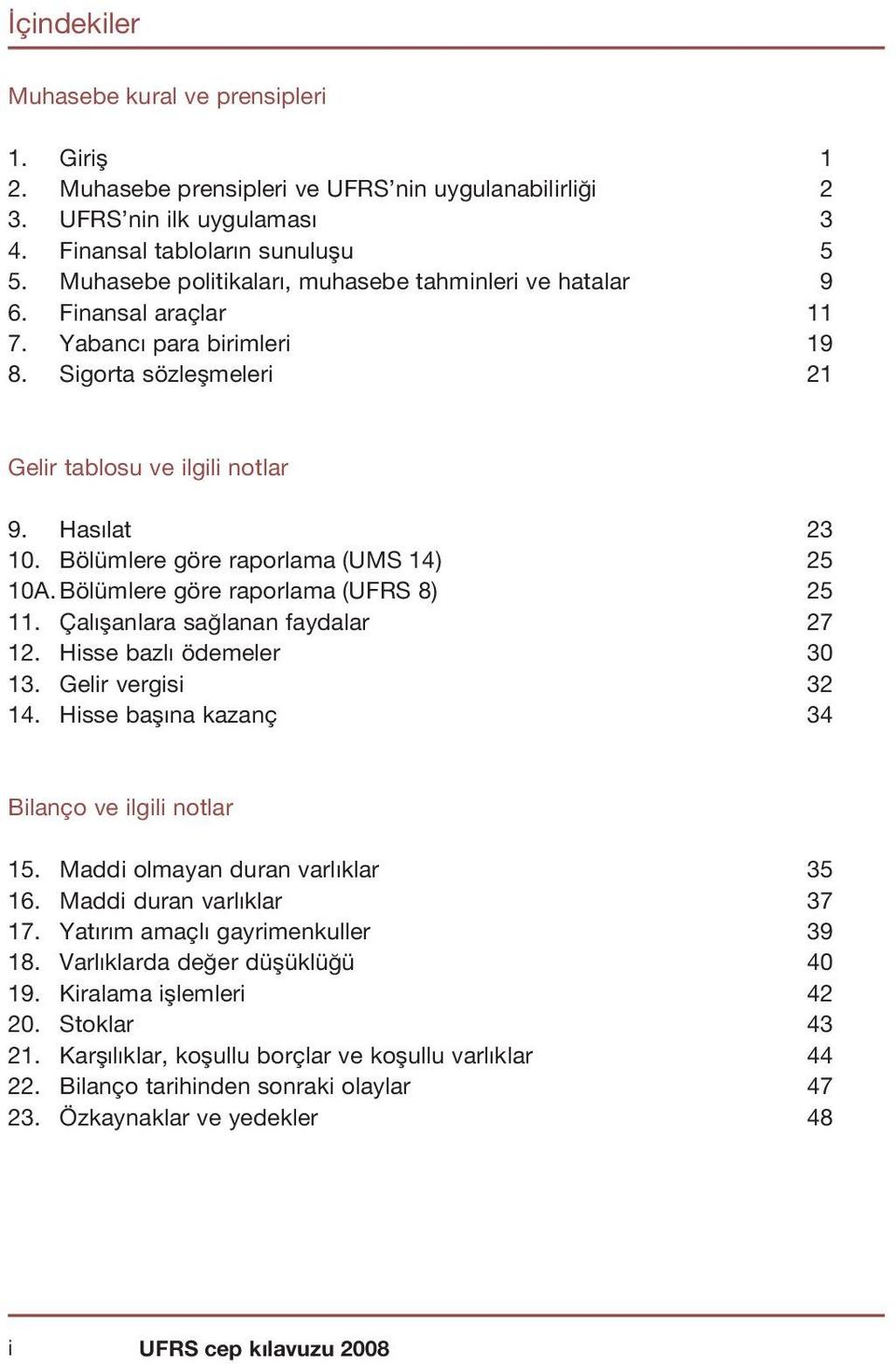 Bölümlere göre raporlama (UMS 14) 25 10A. Bölümlere göre raporlama (UFRS 8) 25 11. Çal flanlara sa lanan faydalar 27 12. Hisse bazl ödemeler 30 13. Gelir vergisi 32 14.