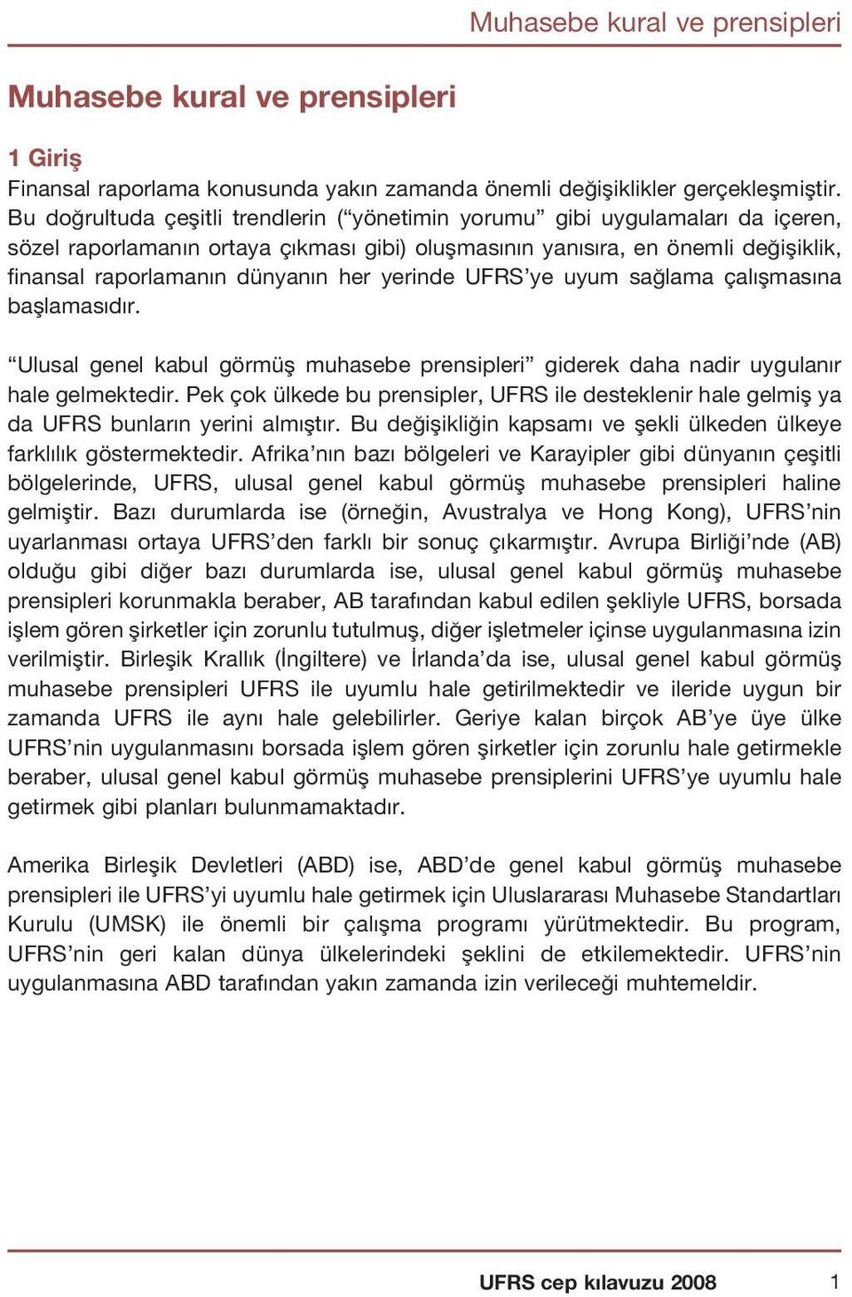 her yerinde UFRS ye uyum sa lama çal flmas na bafllamas d r. Ulusal genel kabul görmüfl muhasebe prensipleri giderek daha nadir uygulan r hale gelmektedir.