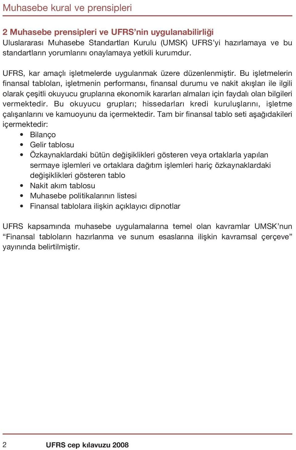 Bu iflletmelerin finansal tablolar, iflletmenin performans, finansal durumu ve nakit ak fllar ile ilgili olarak çeflitli okuyucu gruplar na ekonomik kararlar almalar için faydal olan bilgileri