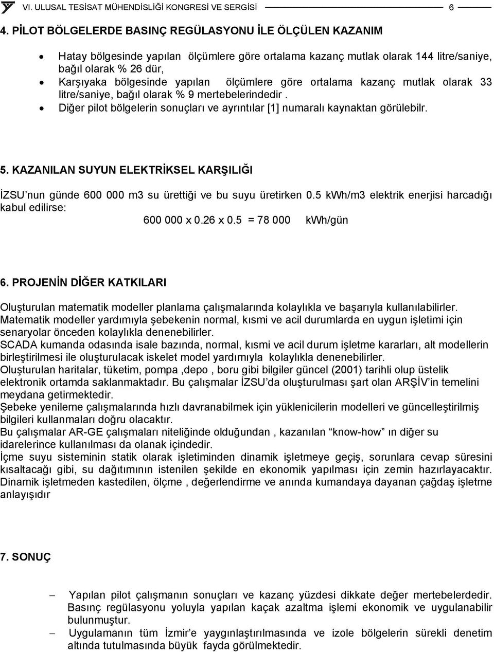 KAZANILAN SUYUN ELEKTRİKSEL KARŞILIĞI İZSU nun günde 600 000 m3 su ürettiği ve bu suyu üretirken 0.5 kwh/m3 elektrik enerjisi harcadığı kabul edilirse: 600 000 x 0.26 x 0.5 = 78 000 kwh/gün 6.