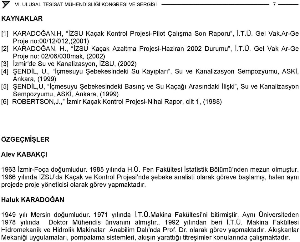 ASKİ, Ankara, (1999) [6] ROBERTSON,J., İzmir Kaçak Kontrol Projesi-Nihai Rapor, cilt 1, (1988) ÖZGEÇMİŞLER Alev KABAKÇI 1963 İzmir-Foça doğumludur. 1985 yılında H.Ü.