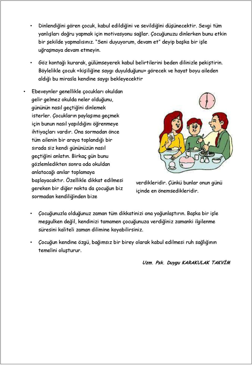 Böylelikle çocuk «kişiliğine saygı duyulduğunu» görecek ve hayat boyu aileden aldığı bu mirasla kendine saygı bekleyecektir Ebeveynler genellikle çocukları okuldan gelir gelmez okulda neler olduğunu,