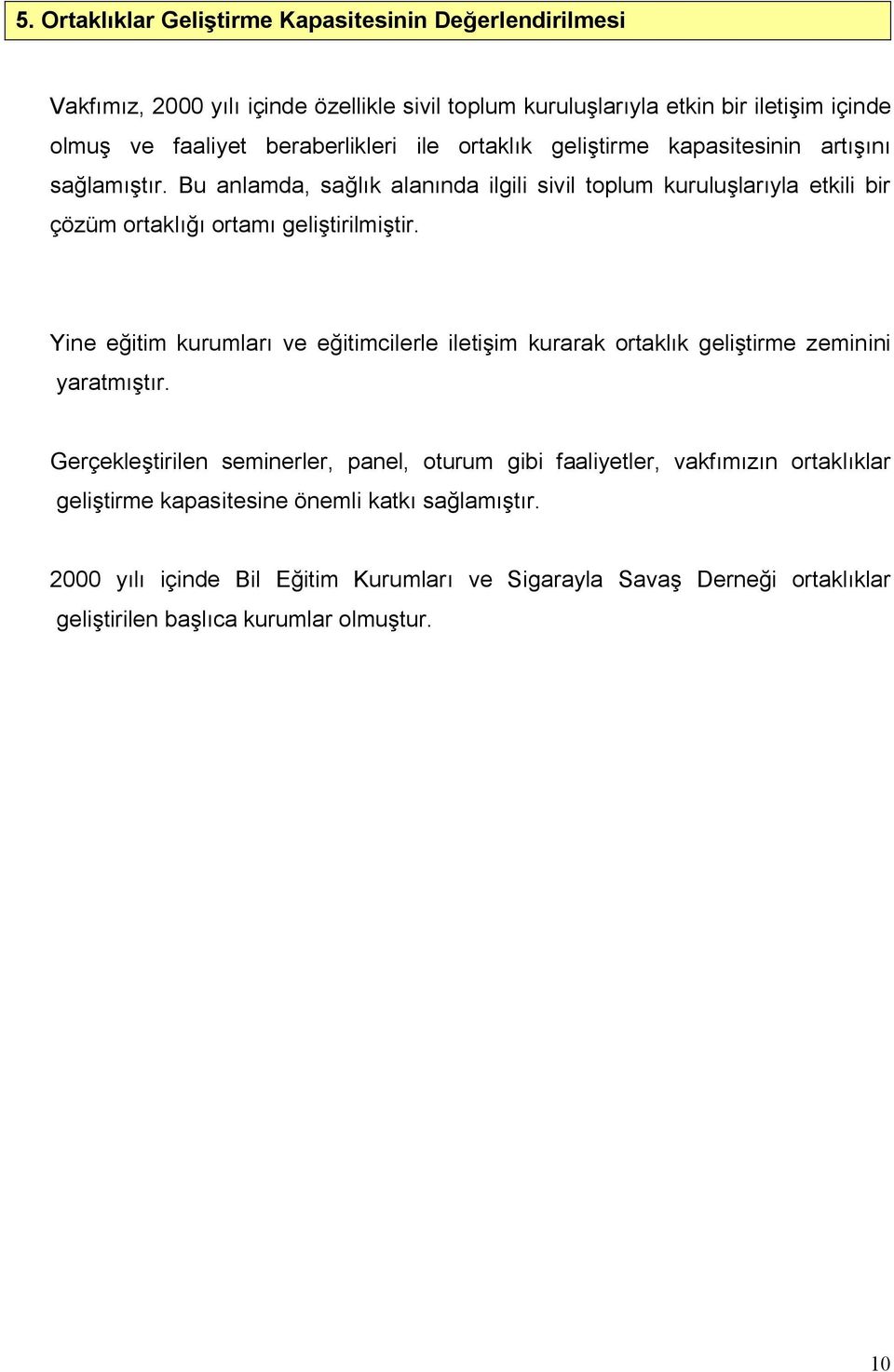 Bu anlamda, sağlık alanında ilgili sivil toplum kuruluşlarıyla etkili bir çözüm ortaklığı ortamı geliştirilmiştir.